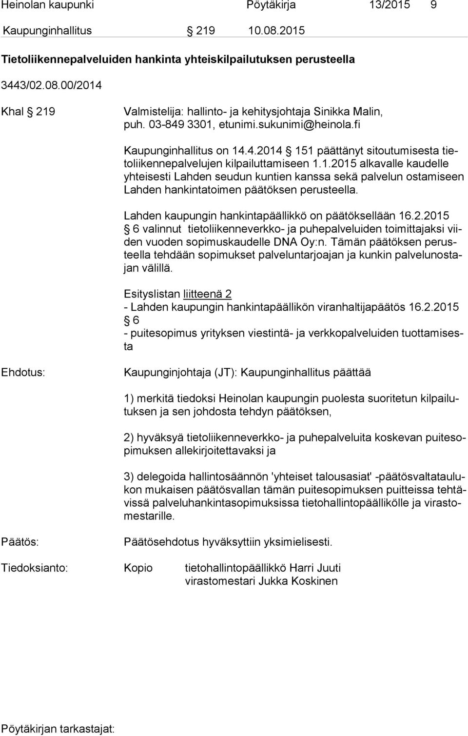 Lahden kaupungin hankintapäällikkö on päätöksellään 16.2.2015 6 valinnut tietoliikenneverkko- ja puhepalveluiden toimittajaksi viiden vuo den sopimuskaudelle DNA Oy:n.
