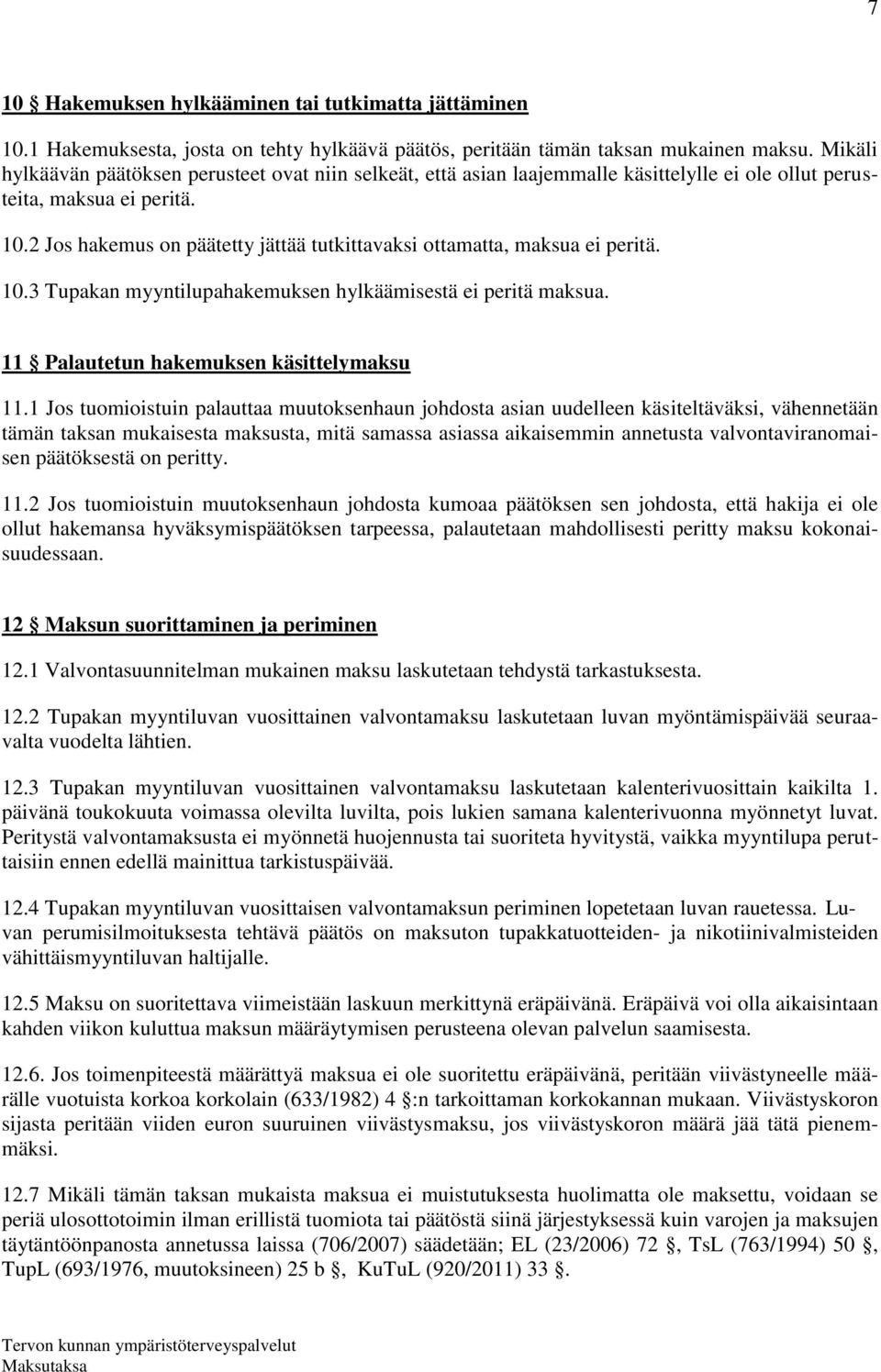 2 Jos hakemus on päätetty jättää tutkittavaksi ottamatta, maksua ei peritä. 10.3 Tupakan myyntilupahakemuksen hylkäämisestä ei peritä maksua. 11 Palautetun hakemuksen käsittelymaksu 11.