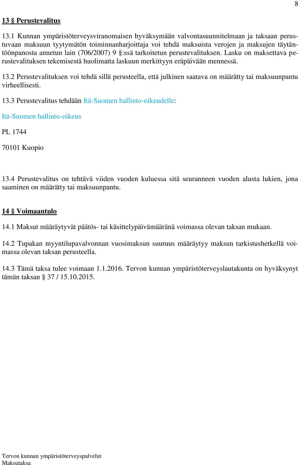 annetun lain (706/2007) 9 :ssä tarkoitetun perustevalituksen. Lasku on maksettava perustevalituksen tekemisestä huolimatta laskuun merkittyyn eräpäivään mennessä. 13.