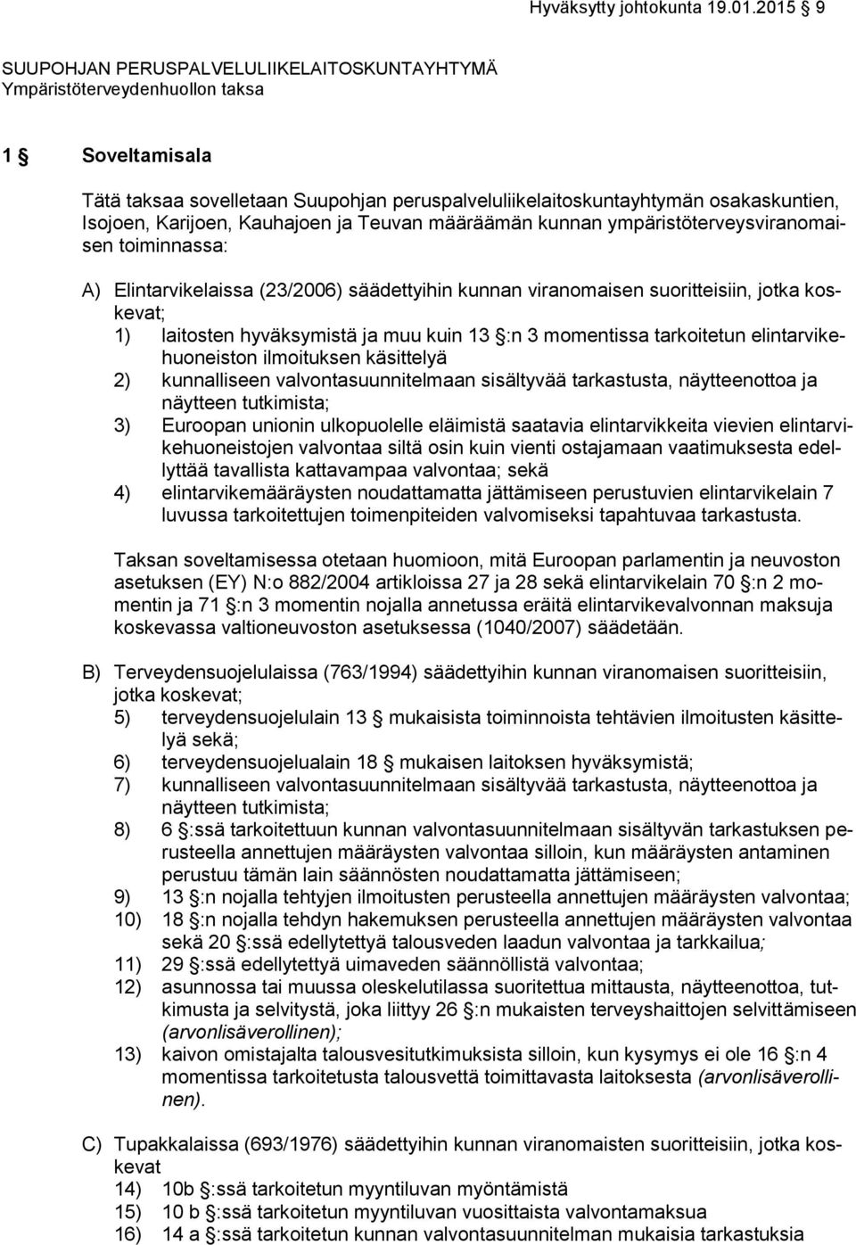 Karijoen, Kauhajoen ja Teuvan määräämän kunnan ympäristöterveysviranomaisen toiminnassa: A) Elintarvikelaissa (23/2006) säädettyihin kunnan viranomaisen suoritteisiin, jotka koskevat; 1) laitosten