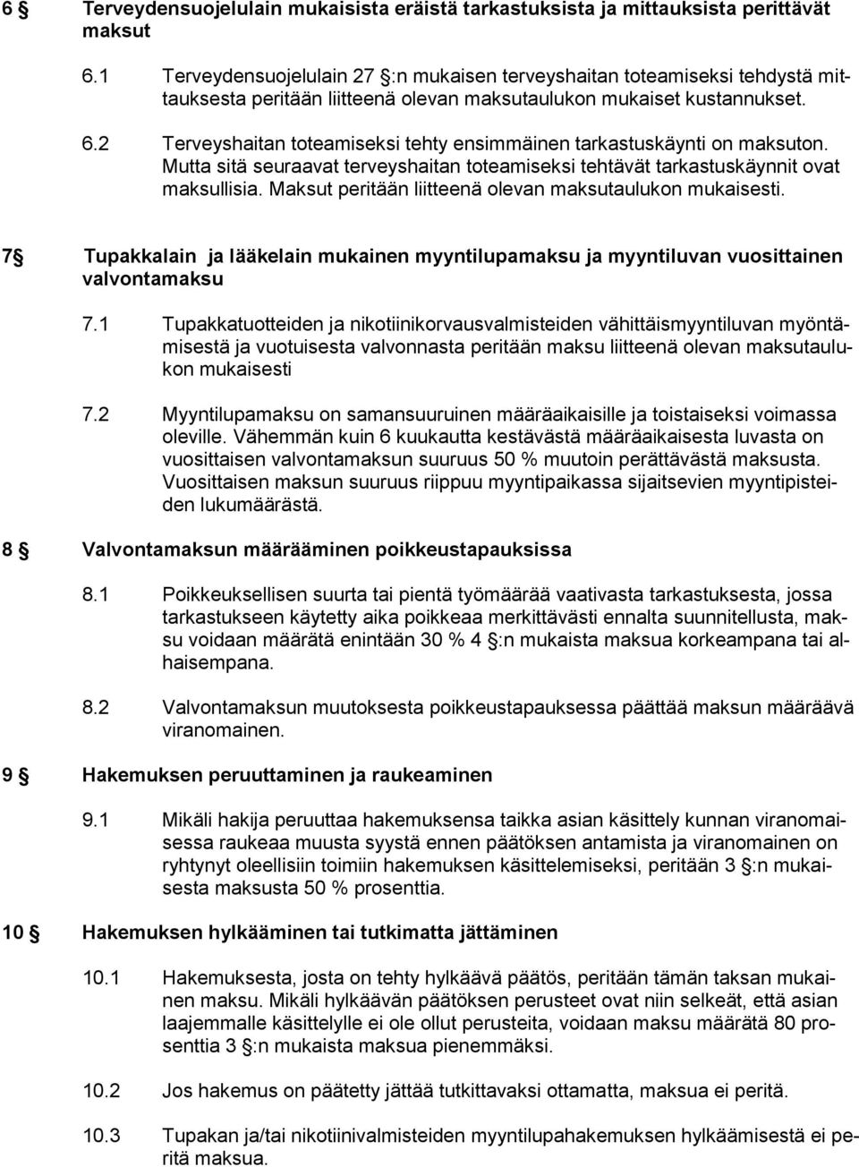 2 Terveyshaitan toteamiseksi tehty ensimmäinen tarkastuskäynti on maksuton. Mutta sitä seuraavat terveyshaitan toteamiseksi tehtävät tarkastuskäynnit ovat maksullisia.