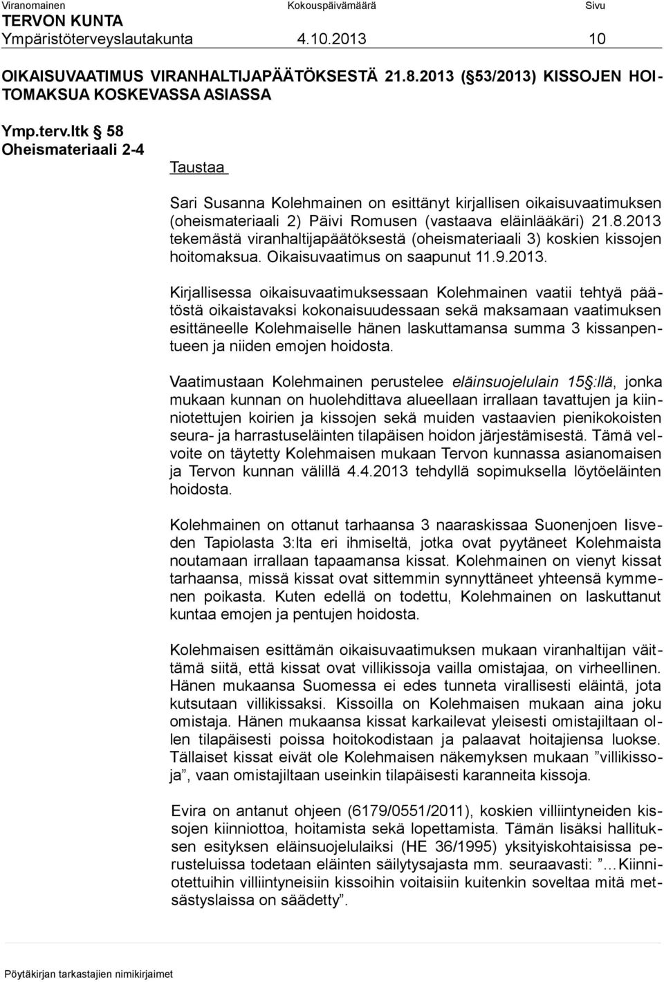 tekemästä viranhaltijapäätöksestä (oheismateriaali 3) koskien kissojen hoitomaksua. Oikaisuvaatimus on saapunut 11.9.2013.