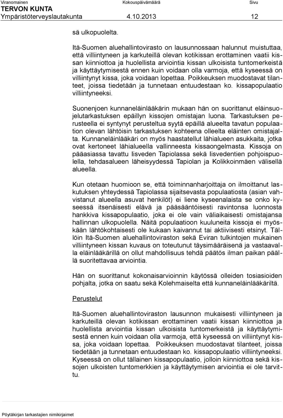 ulkoisista tuntomerkeistä ja käyttäytymisestä ennen kuin voidaan olla varmoja, että kyseessä on villiintynyt kissa, joka voidaan lopettaa.