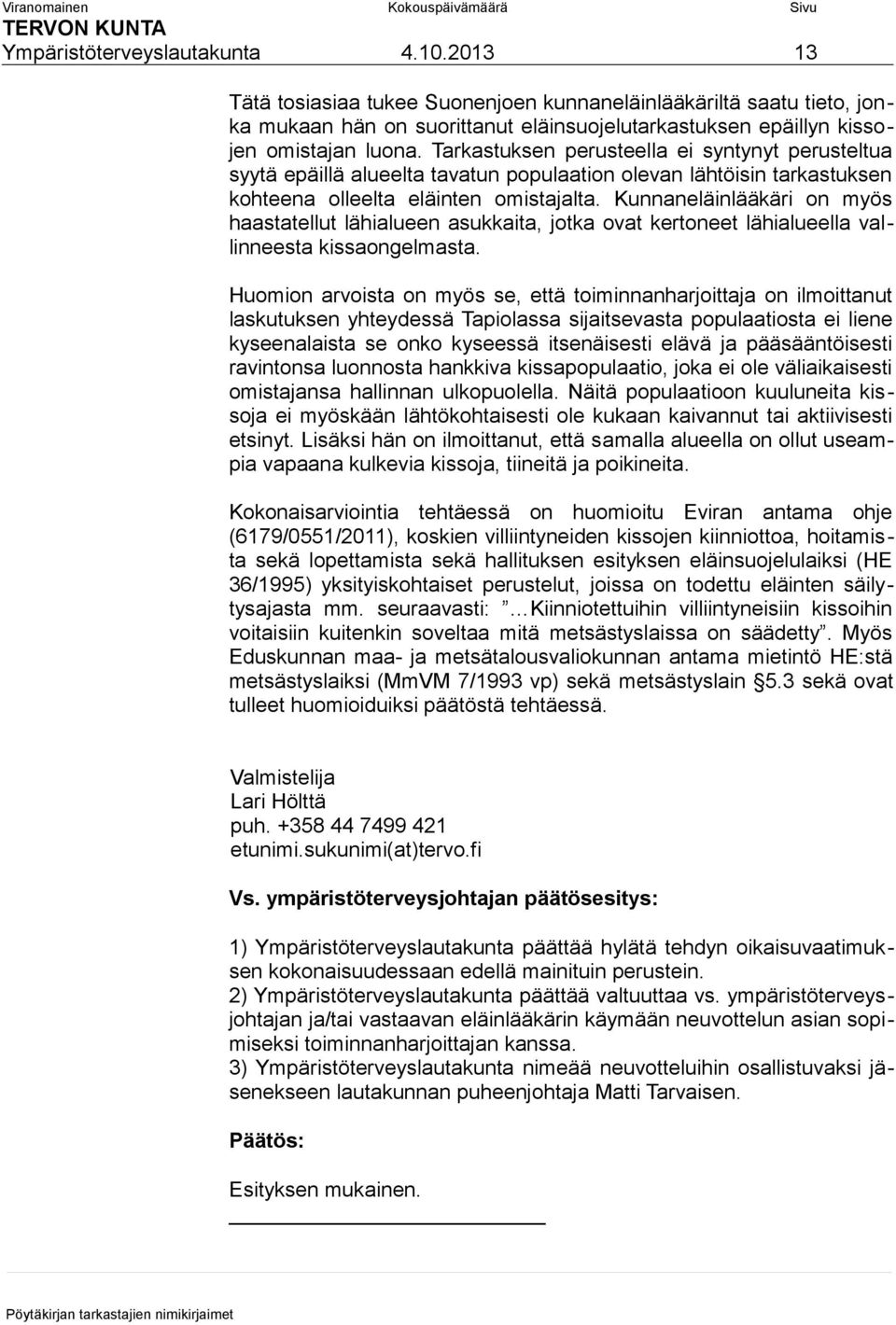 Kunnaneläinlääkäri on myös haastatellut lähialueen asukkaita, jotka ovat kertoneet lähialueella vallinneesta kissaongelmasta.