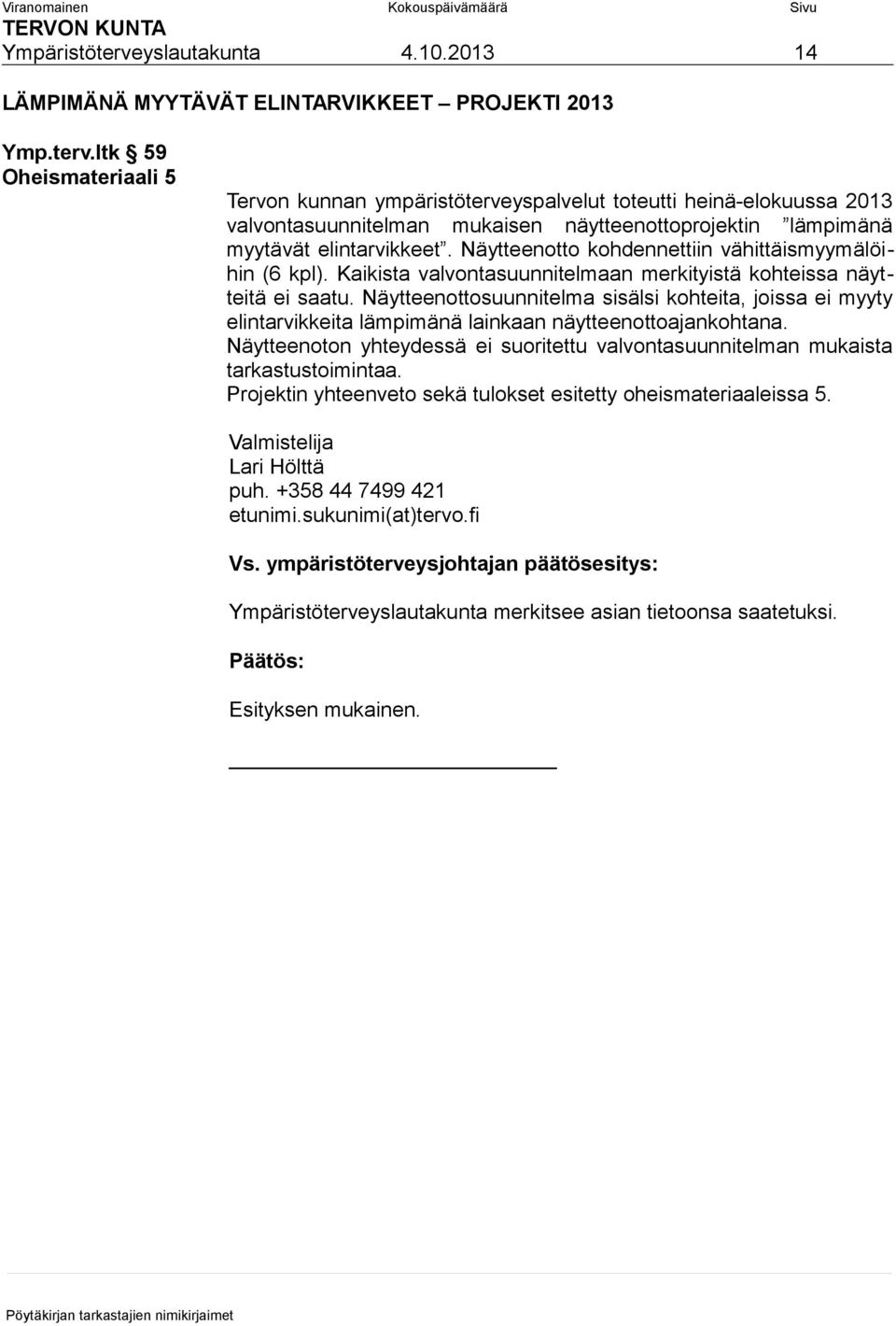 Näytteenottosuunnitelma sisälsi kohteita, joissa ei myyty elintarvikkeita lämpimänä lainkaan näytteenottoajankohtana.