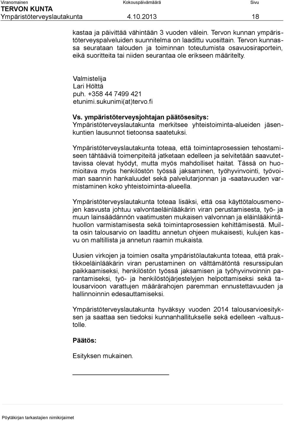 sukunimi(at)tervo.fi Ympäristöterveyslautakunta merkitsee yhteistoiminta-alueiden jäsenkuntien lausunnot tietoonsa saatetuksi.