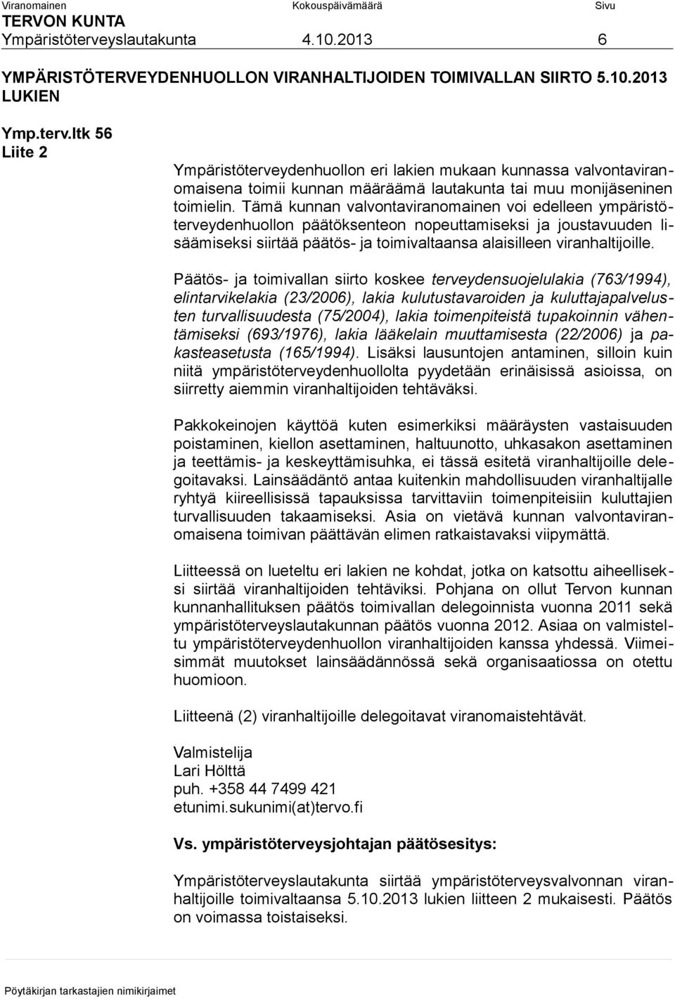 Päätös- ja toimivallan siirto koskee terveydensuojelulakia (763/1994), elintarvikelakia (23/2006), lakia kulutustavaroiden ja kuluttajapalvelusten turvallisuudesta (75/2004), lakia toimenpiteistä