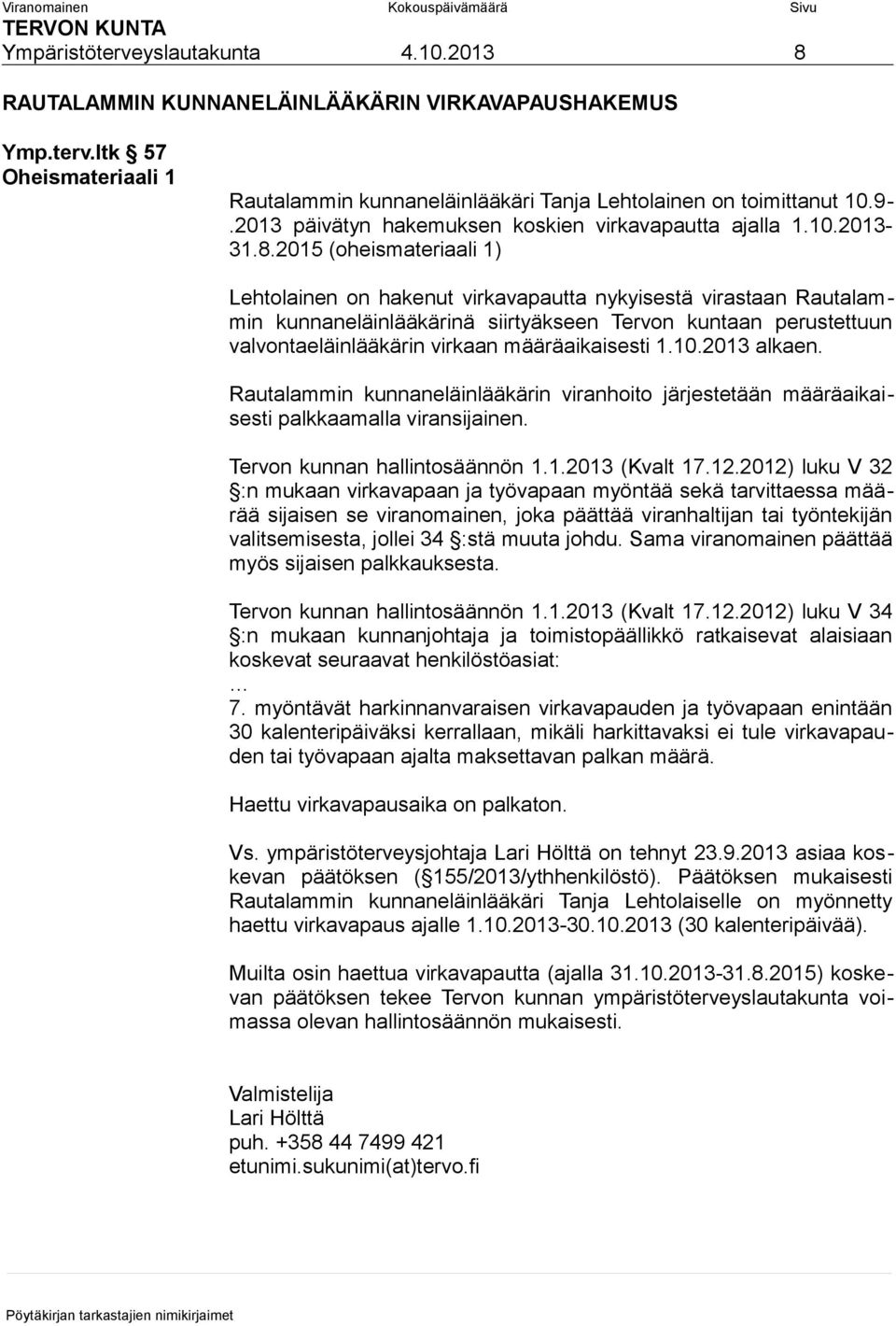 2015 (oheismateriaali 1) Lehtolainen on hakenut virkavapautta nykyisestä virastaan Rautalammin kunnaneläinlääkärinä siirtyäkseen Tervon kuntaan perustettuun valvontaeläinlääkärin virkaan