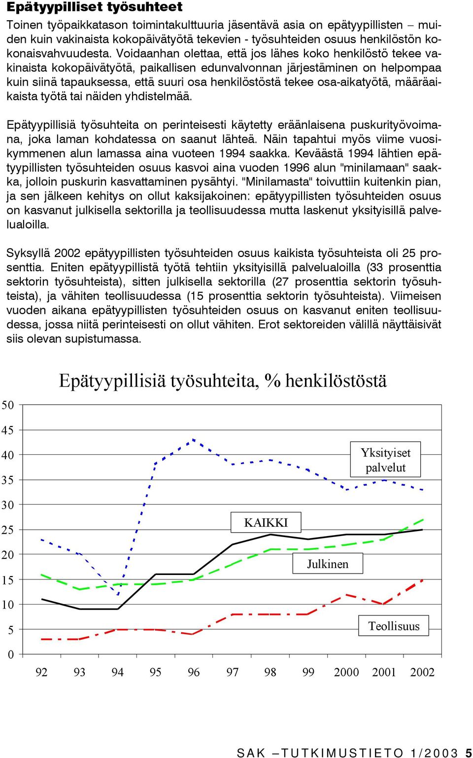 Voidaanhan olettaa, että jos lähes koko henkilöstö tekee vakinaista kokopäivätyötä, paikallisen edunvalvonnan järjestäminen on helpompaa kuin siinä tapauksessa, että suuri osa henkilöstöstä tekee