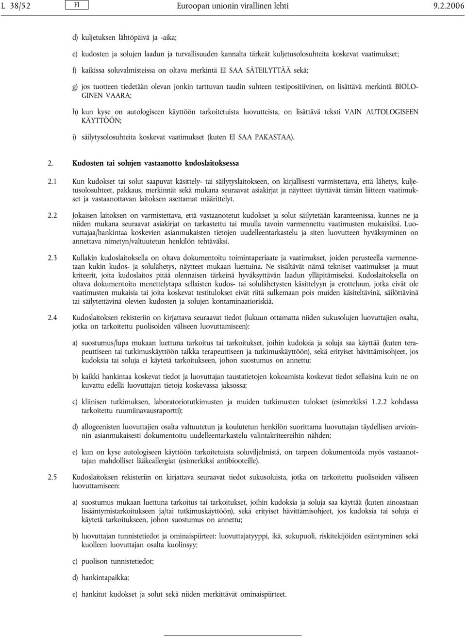 2006 d) kuljetuksen lähtöpäivä ja -aika; e) kudosten ja solujen laadun ja turvallisuuden kannalta tärkeät kuljetusolosuhteita koskevat vaatimukset; f) kaikissa soluvalmisteissa on oltava merkintä EI