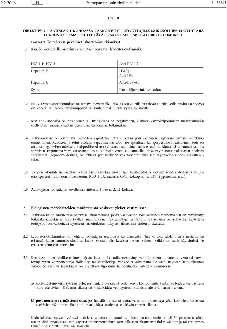 1 Kaikille luovuttajille on tehtävä vähintään seuraavat laboratoriotutkimukset: HIV 1 ja HIV 2 Hepatiitti B Hepatiitti C Syfilis Anti-HIV-1,2 HBsAg Anti HBc Anti-HCV-Ab Katso jäljempänä 1.4 kohta 1.