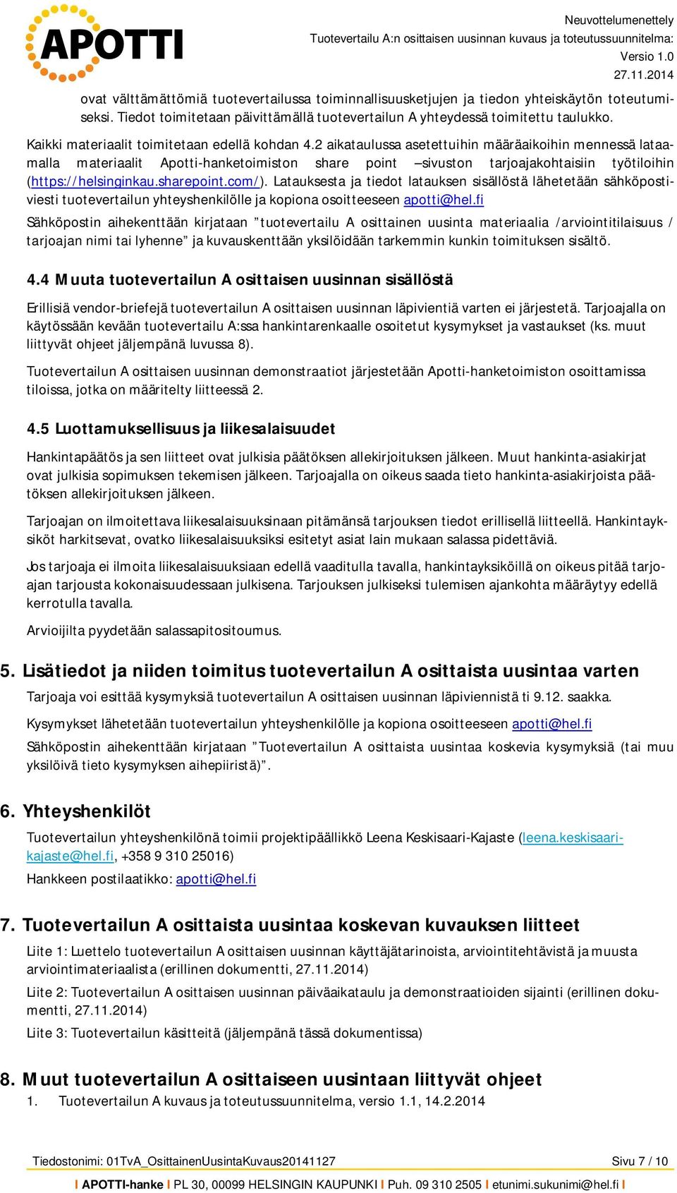 2 aikataulussa asetettuihin määräaikoihin mennessä lataamalla materiaalit Apotti-hanketoimiston share point sivuston tarjoajakohtaisiin työtiloihin (https://helsinginkau.sharepoint.com/).