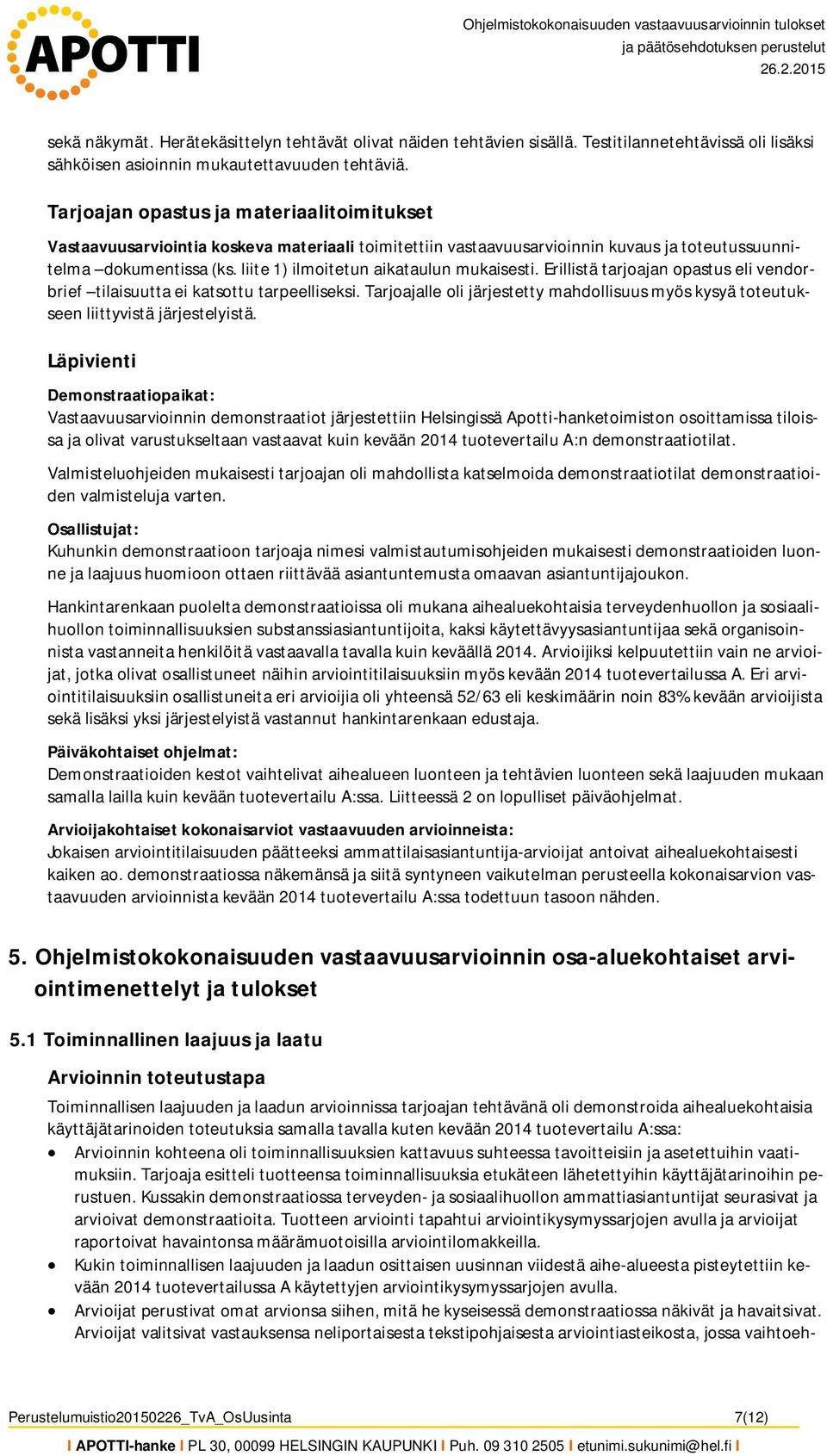 Tarjoajan opastus ja materiaalitoimitukset Vastaavuusarviointia koskeva materiaali toimitettiin vastaavuusarvioinnin kuvaus ja toteutussuunnitelma dokumentissa (ks.