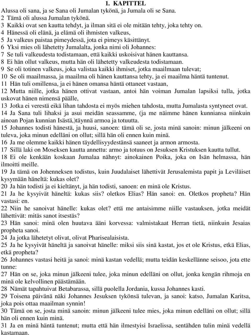 6 Yksi mies oli lähetetty Jumalalta, jonka nimi oli Johannes: 7 Se tuli valkeudesta todistamaan, että kaikki uskoisivat hänen kauttansa.