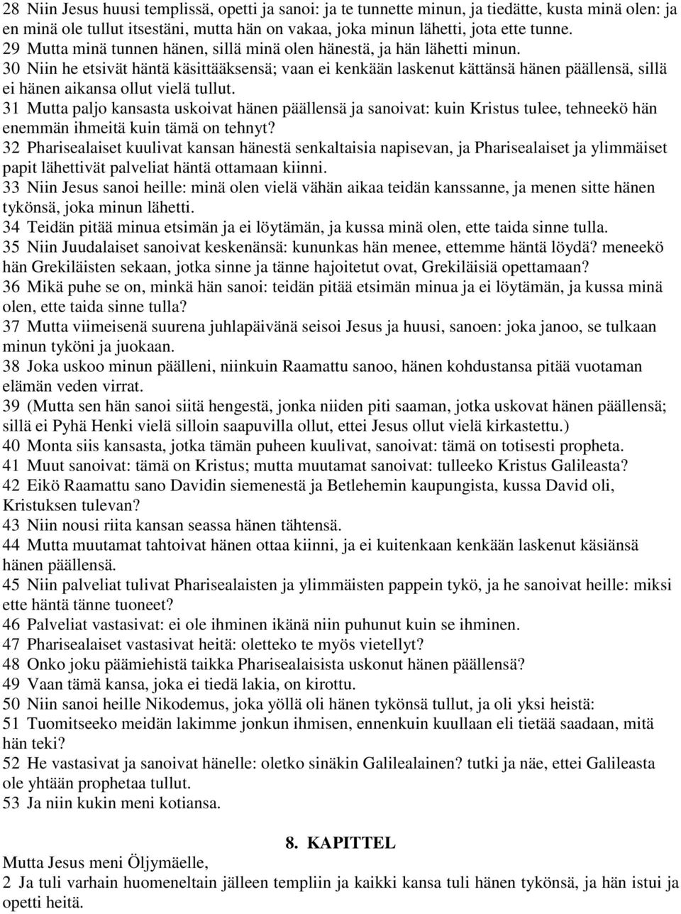 30 Niin he etsivät häntä käsittääksensä; vaan ei kenkään laskenut kättänsä hänen päällensä, sillä ei hänen aikansa ollut vielä tullut.