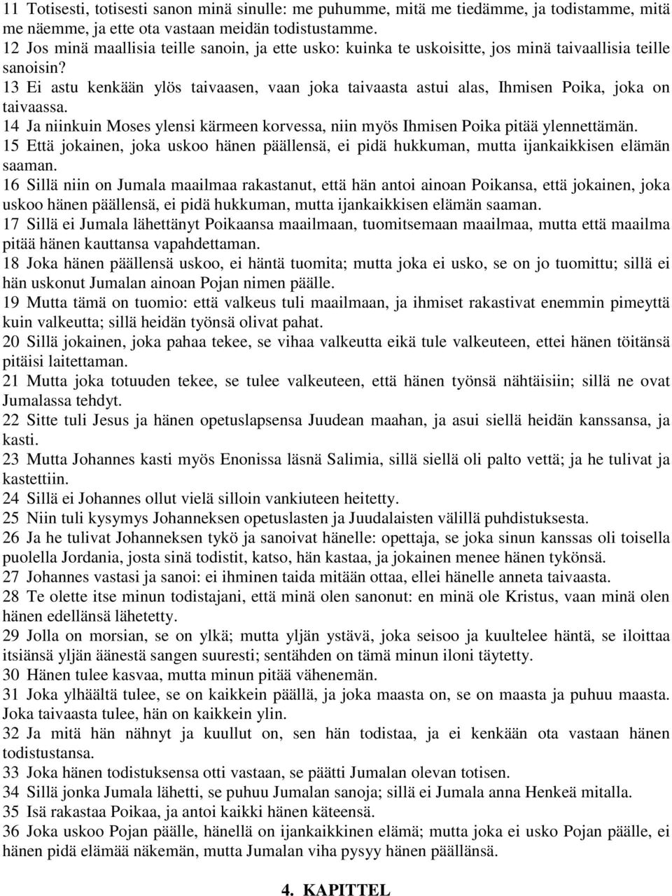 13 Ei astu kenkään ylös taivaasen, vaan joka taivaasta astui alas, Ihmisen Poika, joka on taivaassa. 14 Ja niinkuin Moses ylensi kärmeen korvessa, niin myös Ihmisen Poika pitää ylennettämän.