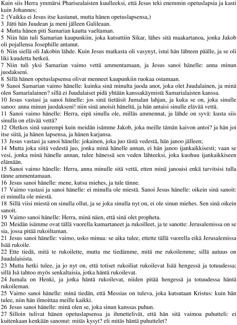 6 Niin siellä oli Jakobin lähde. Kuin Jesus matkasta oli vasynyt, istui hän lähteen päälle, ja se oli liki kuudetta hetkeä.