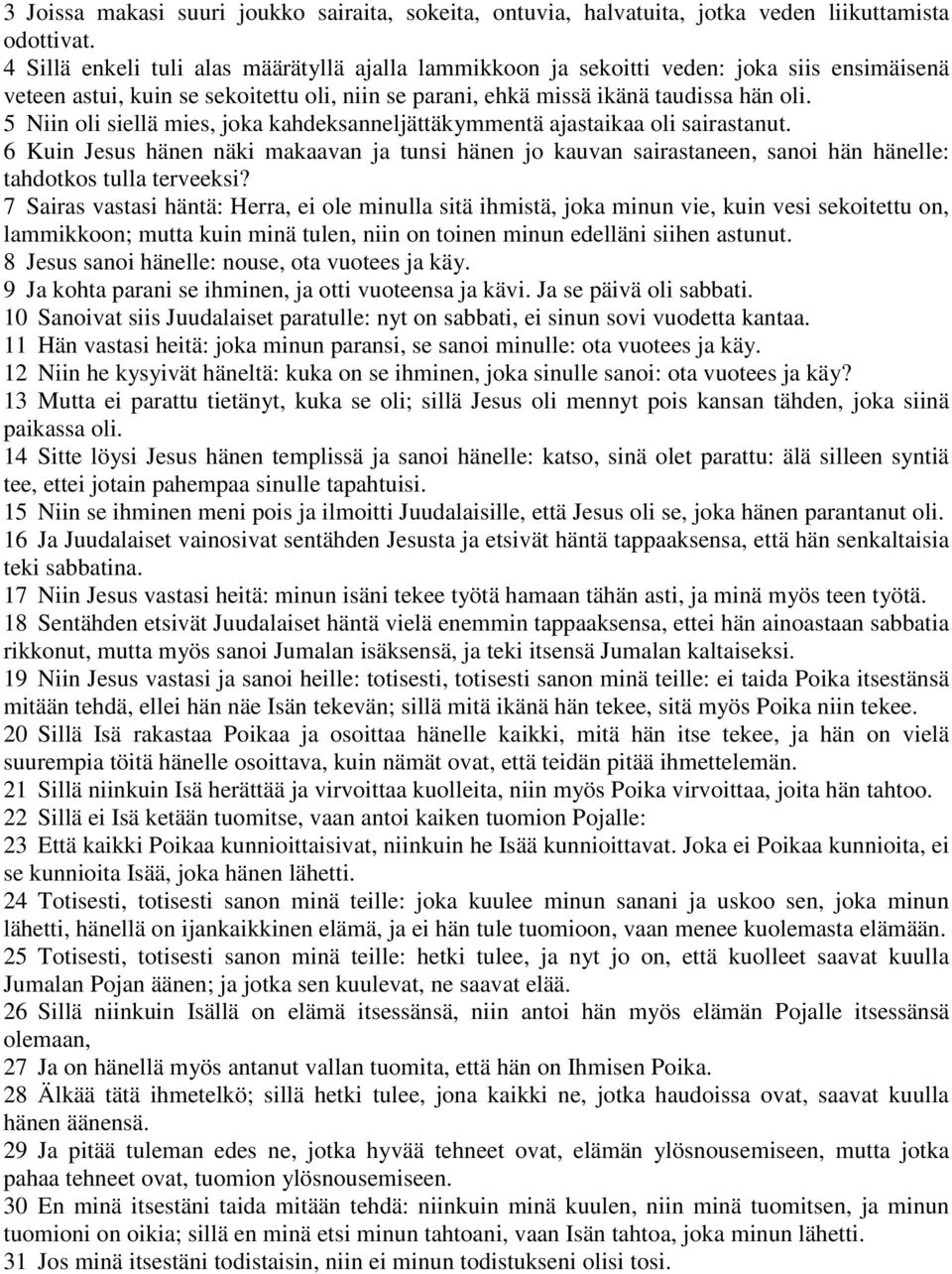 5 Niin oli siellä mies, joka kahdeksanneljättäkymmentä ajastaikaa oli sairastanut. 6 Kuin Jesus hänen näki makaavan ja tunsi hänen jo kauvan sairastaneen, sanoi hän hänelle: tahdotkos tulla terveeksi?