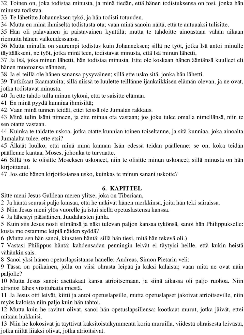 35 Hän oli palavainen ja paistavainen kynttilä; mutta te tahdoitte ainoastaan vähän aikaan riemuita hänen valkeudessansa.