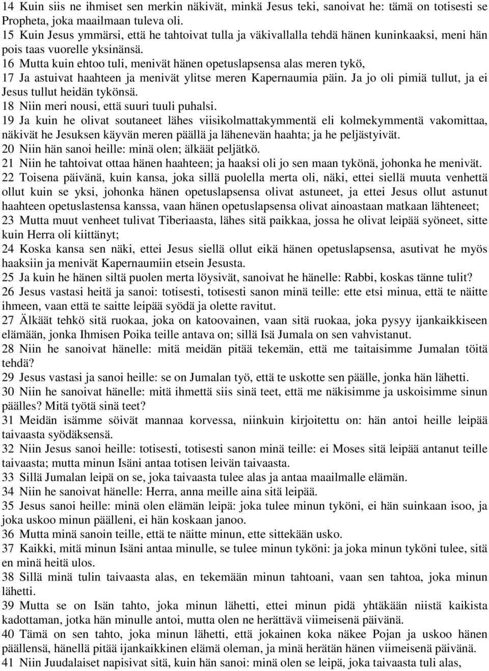 16 Mutta kuin ehtoo tuli, menivät hänen opetuslapsensa alas meren tykö, 17 Ja astuivat haahteen ja menivät ylitse meren Kapernaumia päin. Ja jo oli pimiä tullut, ja ei Jesus tullut heidän tykönsä.