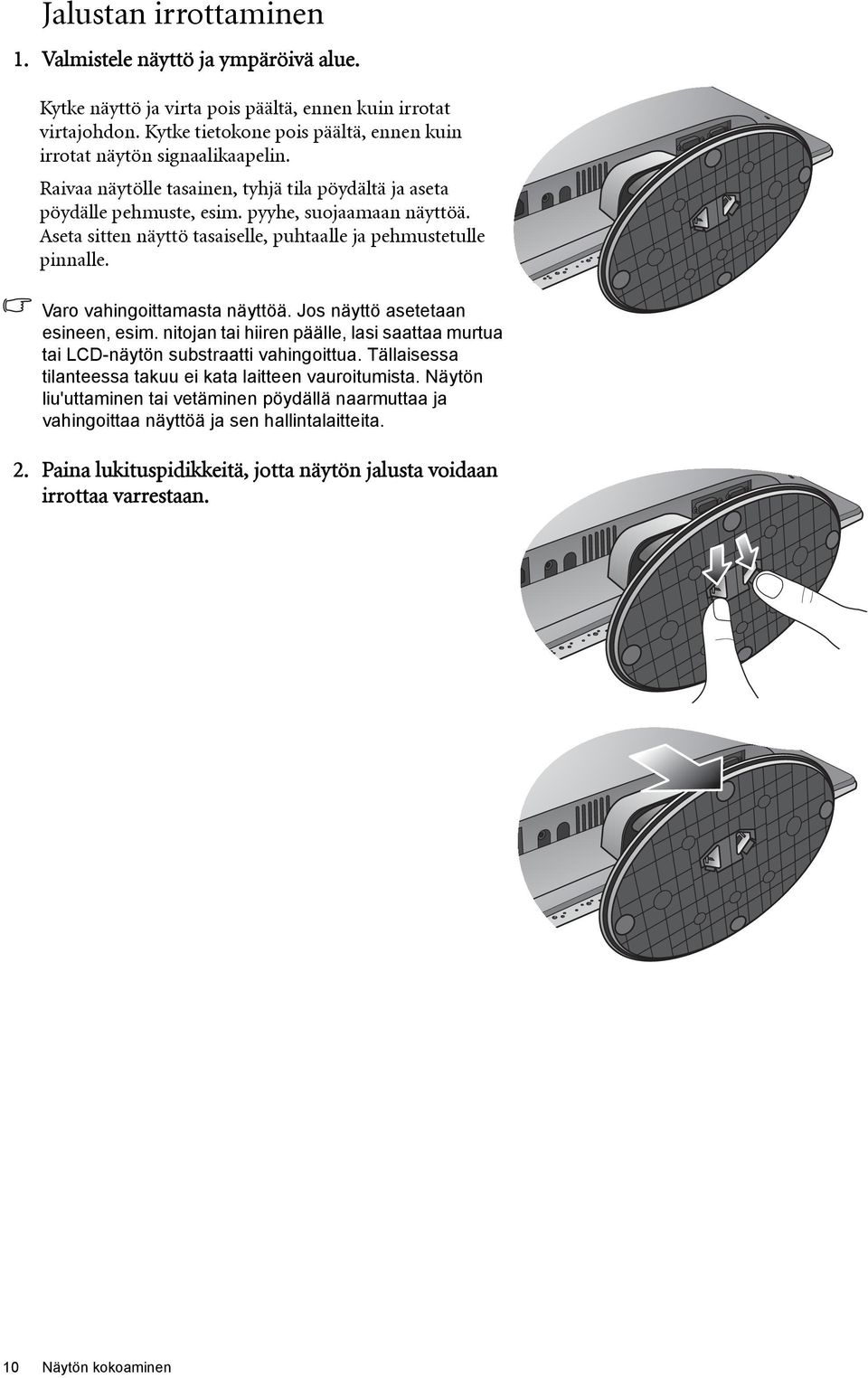 Aseta sitten näyttö tasaiselle, puhtaalle ja pehmustetulle pinnalle. Varo vahingoittamasta näyttöä. Jos näyttö asetetaan esineen, esim.
