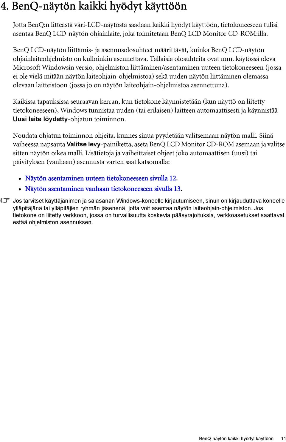 käytössä oleva Microsoft Windowsin versio, ohjelmiston liittäminen/asentaminen uuteen tietokoneeseen (jossa ei ole vielä mitään näytön laiteohjain-ohjelmistoa) sekä uuden näytön liittäminen olemassa