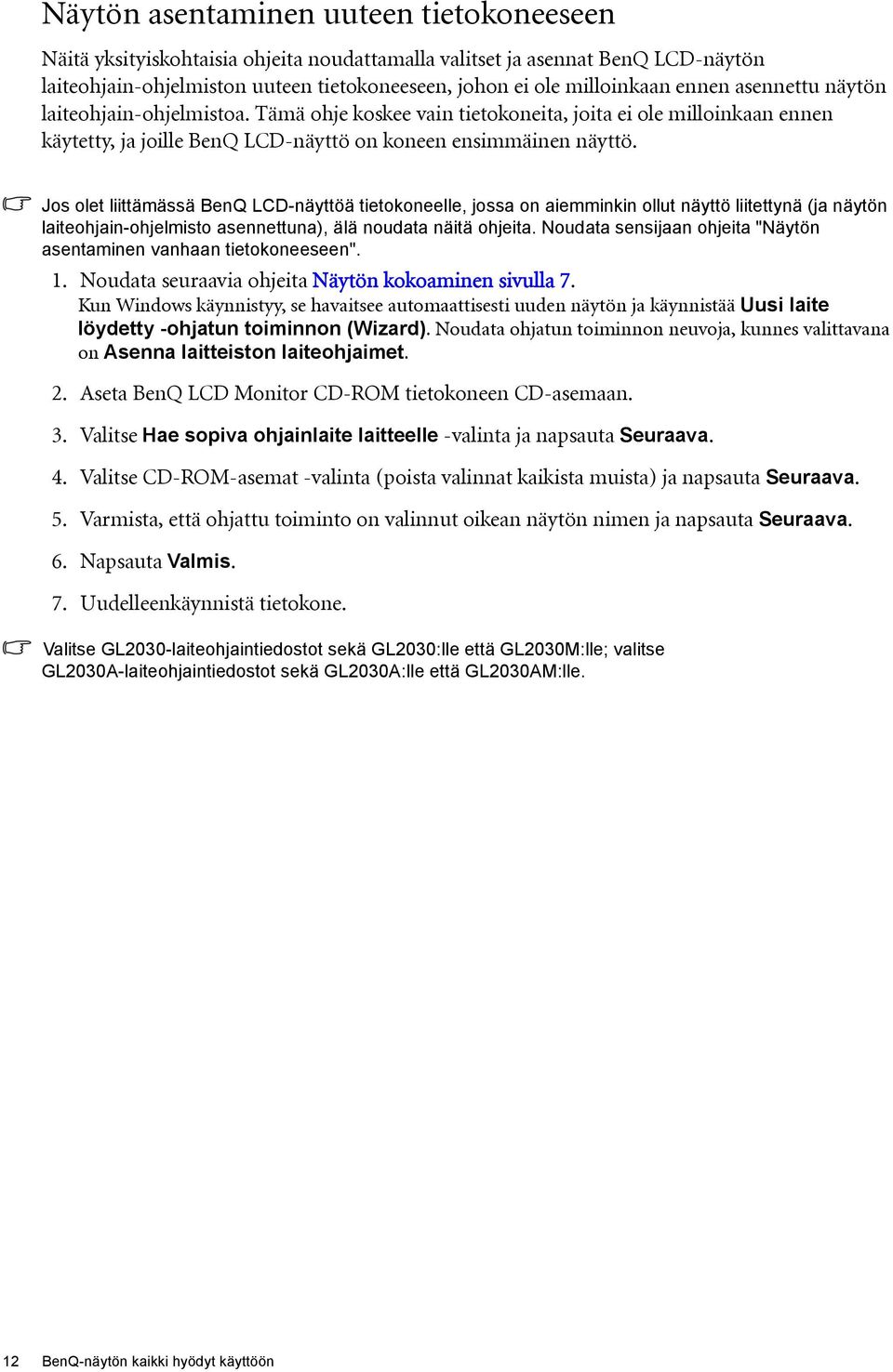 Jos olet liittämässä BenQ LCD-näyttöä tietokoneelle, jossa on aiemminkin ollut näyttö liitettynä (ja näytön laiteohjain-ohjelmisto asennettuna), älä noudata näitä ohjeita.