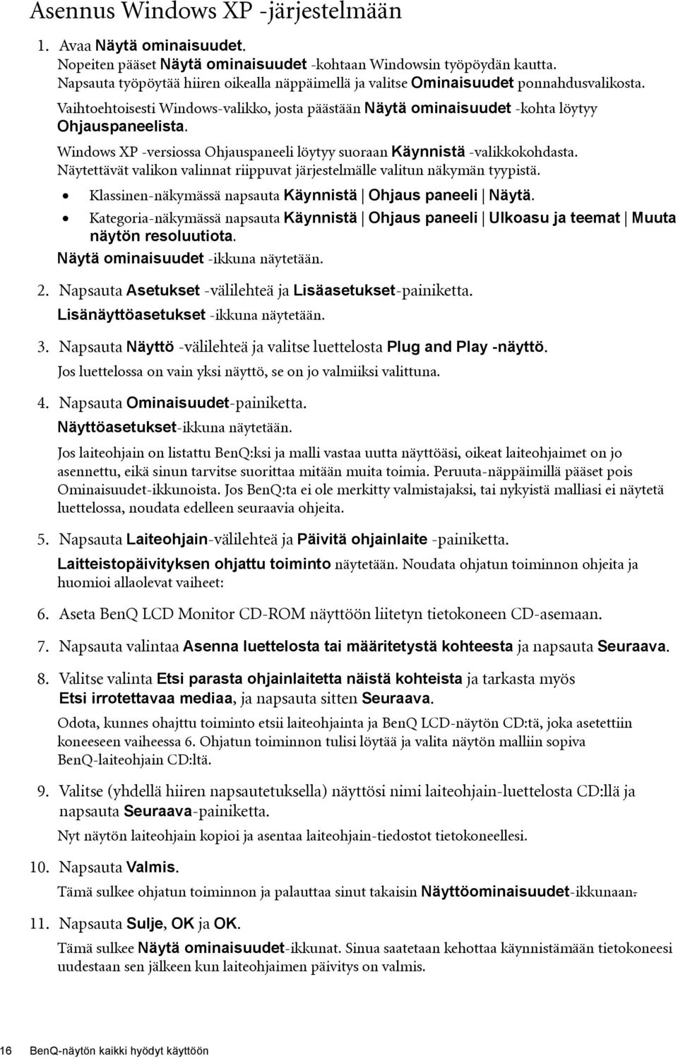 Windows XP -versiossa Ohjauspaneeli löytyy suoraan Käynnistä -valikkokohdasta. Näytettävät valikon valinnat riippuvat järjestelmälle valitun näkymän tyypistä.