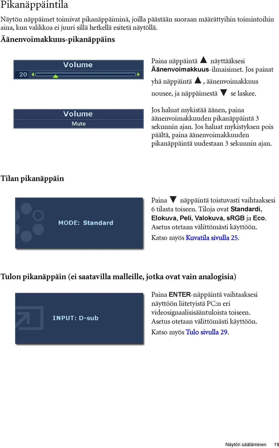 Jos haluat mykistää äänen, paina äänenvoimakkuuden pikanäppäintä 3 sekunnin ajan. Jos haluat mykistyksen pois päältä, paina äänenvoimakkuuden pikanäppäintä uudestaan 3 sekunnin ajan.