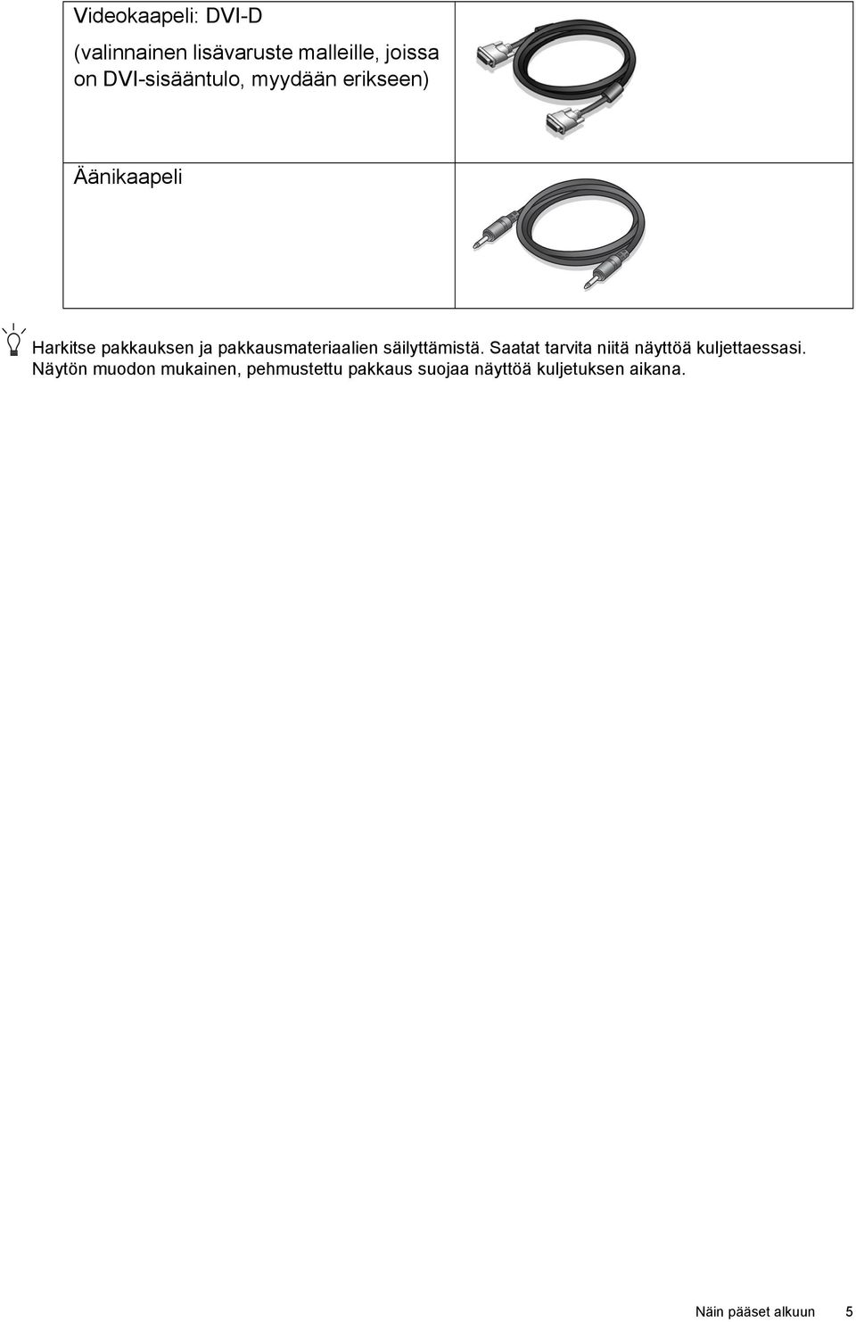 pakkausmateriaalien säilyttämistä. Saatat tarvita niitä näyttöä kuljettaessasi.