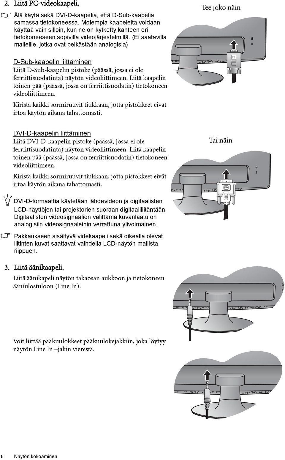 (Ei saatavilla malleille, jotka ovat pelkästään analogisia) Tee joko näin D-Sub-kaapelin liittäminen Liitä D-Sub-kaapelin pistoke (päässä, jossa ei ole ferriittisuodatinta) näytön videoliittimeen.