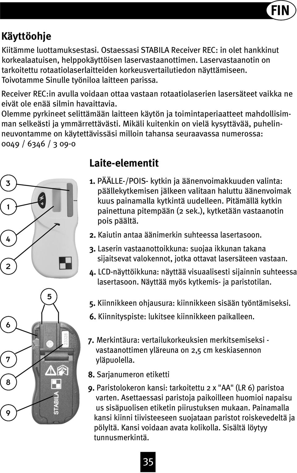 Laite-elementit FIN Receiver REC:in avulla voidaan ottaa vastaan rotaatiolaserien lasersäteet vaikka ne eivät ole enää silmin havaittavia.