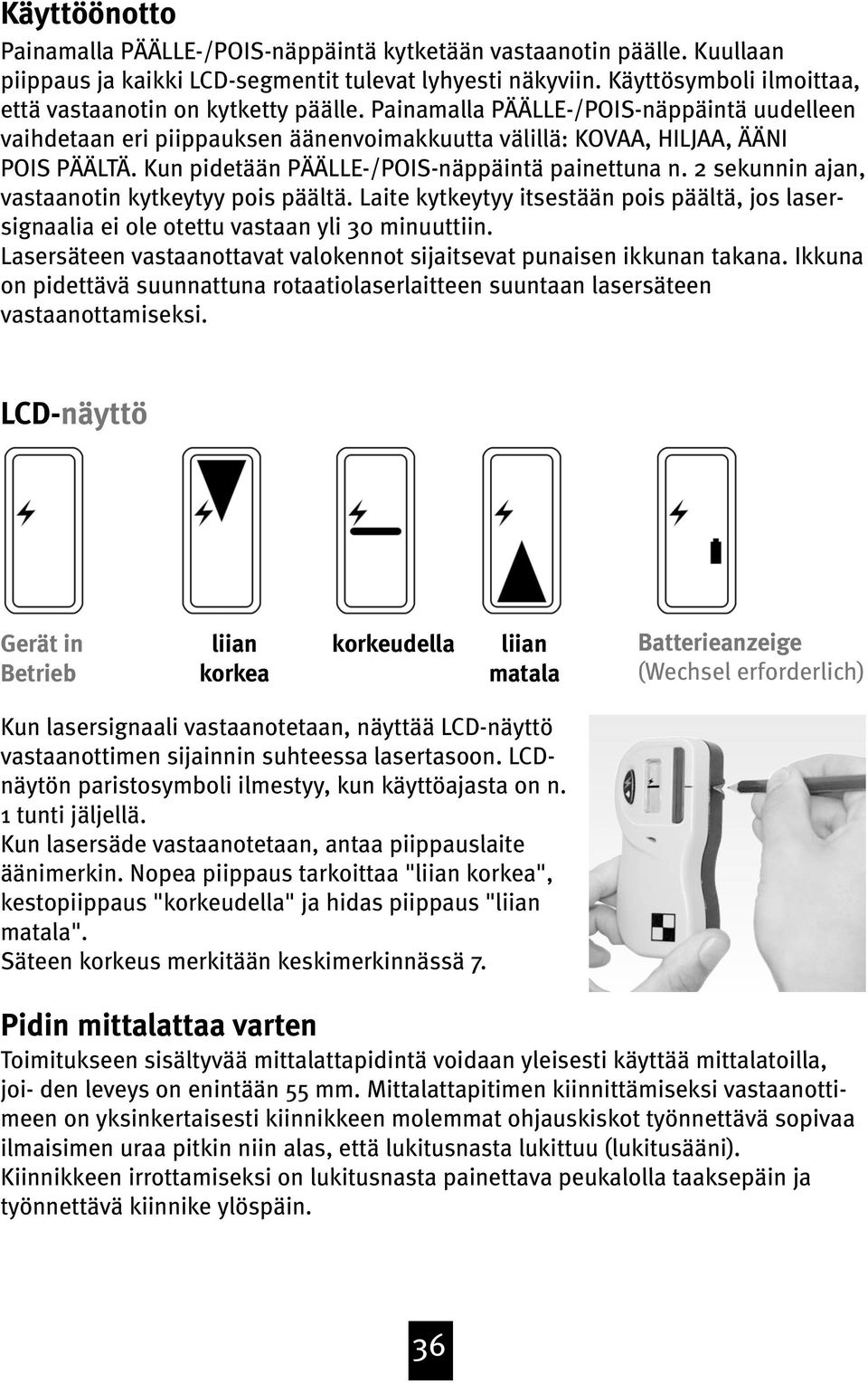 Kun pidetään PÄÄLLE-/POIS-näppäintä painettuna n. 2 sekunnin ajan, vastaanotin kytkeytyy pois päältä. Laite kytkeytyy itsestään pois päältä, jos lasersignaalia ei ole otettu vastaan yli 30 minuuttiin.