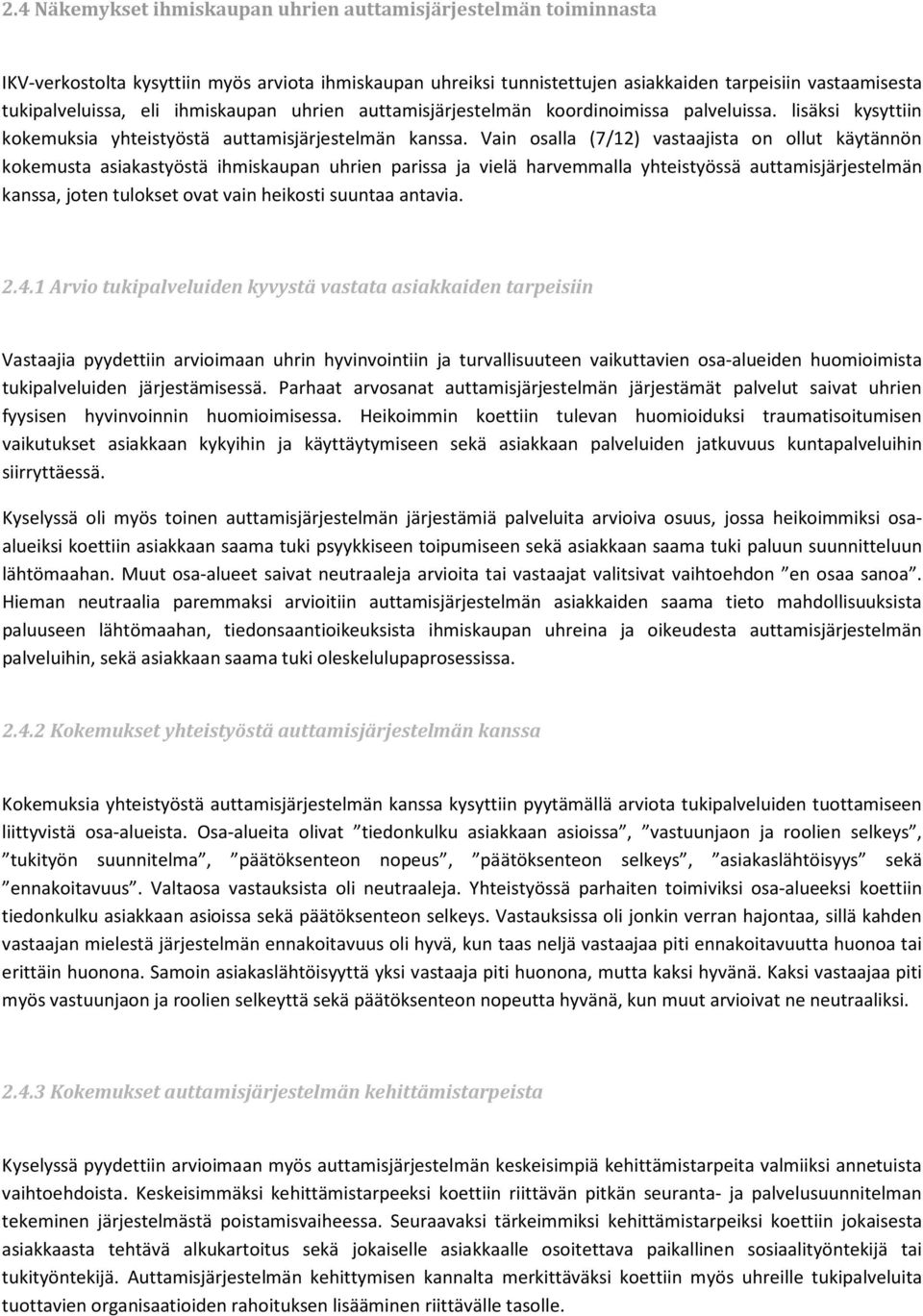 Vain osalla (7/12) vastaajista on ollut käytännön kokemusta asiakastyöstä ihmiskaupan uhrien parissa ja vielä harvemmalla yhteistyössä auttamisjärjestelmän kanssa, joten tulokset ovat vain heikosti
