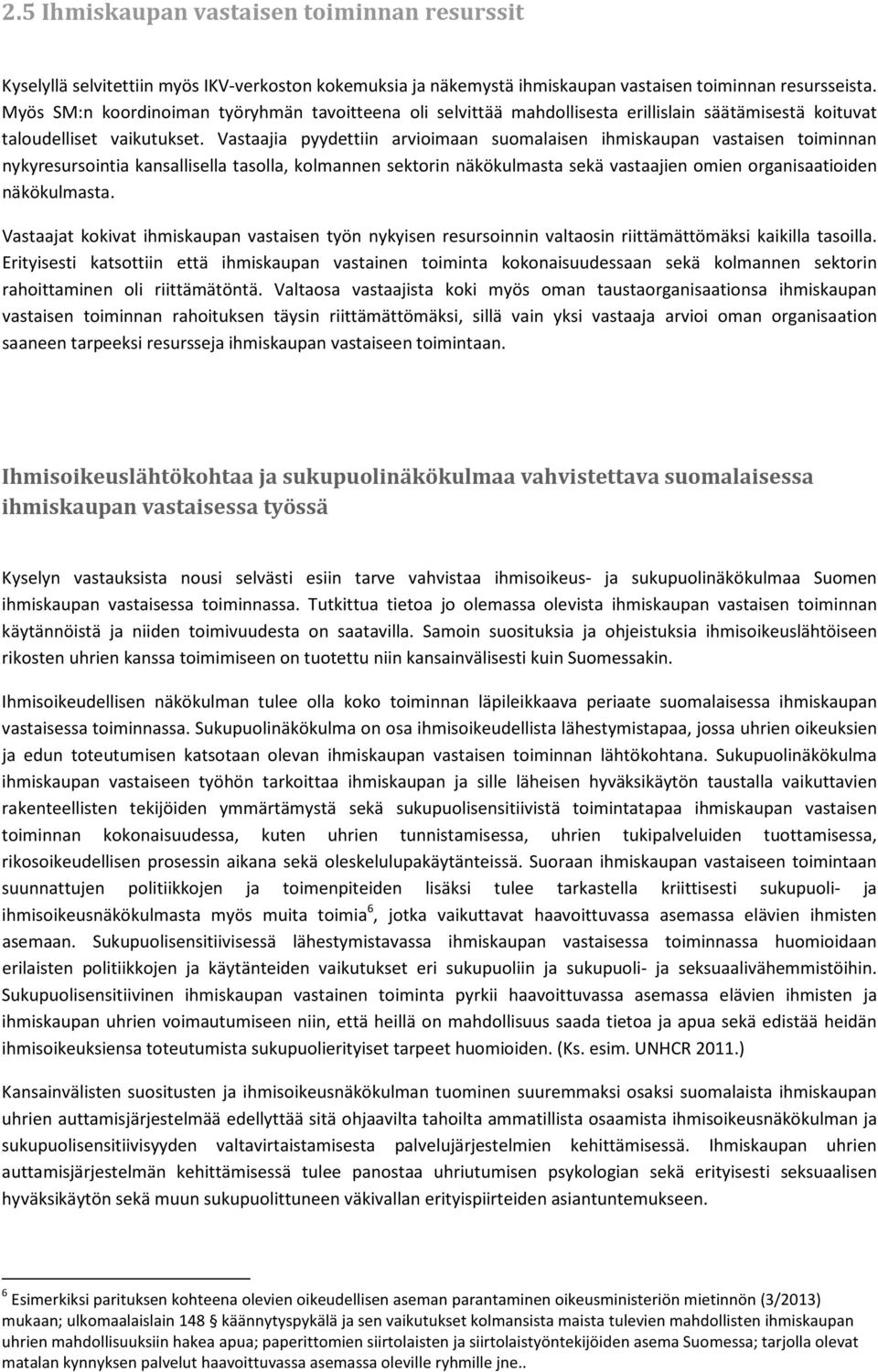 Vastaajia pyydettiin arvioimaan suomalaisen ihmiskaupan vastaisen toiminnan nykyresursointia kansallisella tasolla, kolmannen sektorin näkökulmasta sekä vastaajien omien organisaatioiden näkökulmasta.
