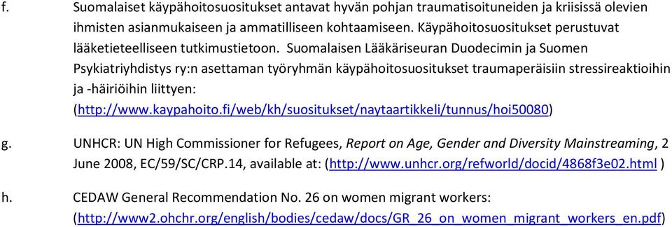 Suomalaisen Lääkäriseuran Duodecimin ja Suomen Psykiatriyhdistys ry:n asettaman työryhmän käypähoitosuositukset traumaperäisiin stressireaktioihin ja -häiriöihin liittyen: (http://www.kaypahoito.