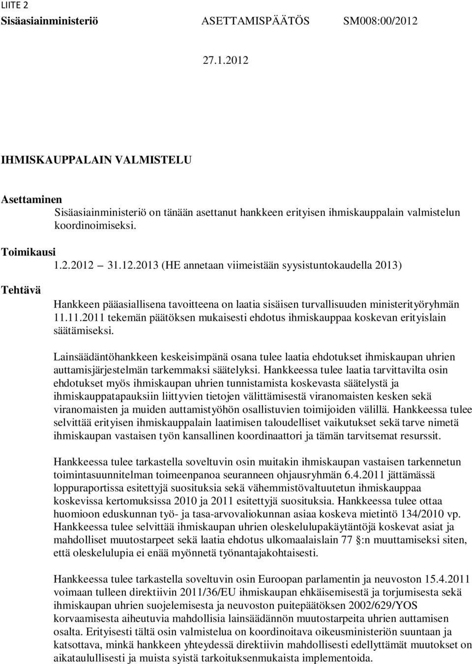 11.2011 tekemän päätöksen mukaisesti ehdotus ihmiskauppaa koskevan erityislain säätämiseksi.