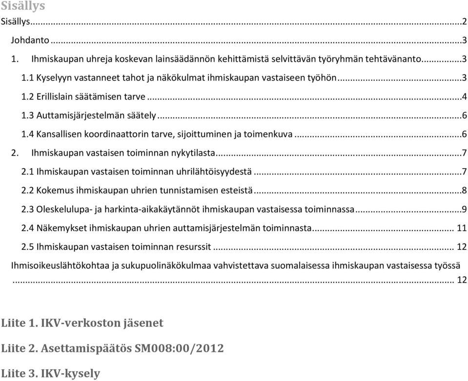 1 Ihmiskaupan vastaisen toiminnan uhrilähtöisyydestä...7 2.2 Kokemus ihmiskaupan uhrien tunnistamisen esteistä...8 2.3 Oleskelulupa- ja harkinta-aikakäytännöt ihmiskaupan vastaisessa toiminnassa...9 2.