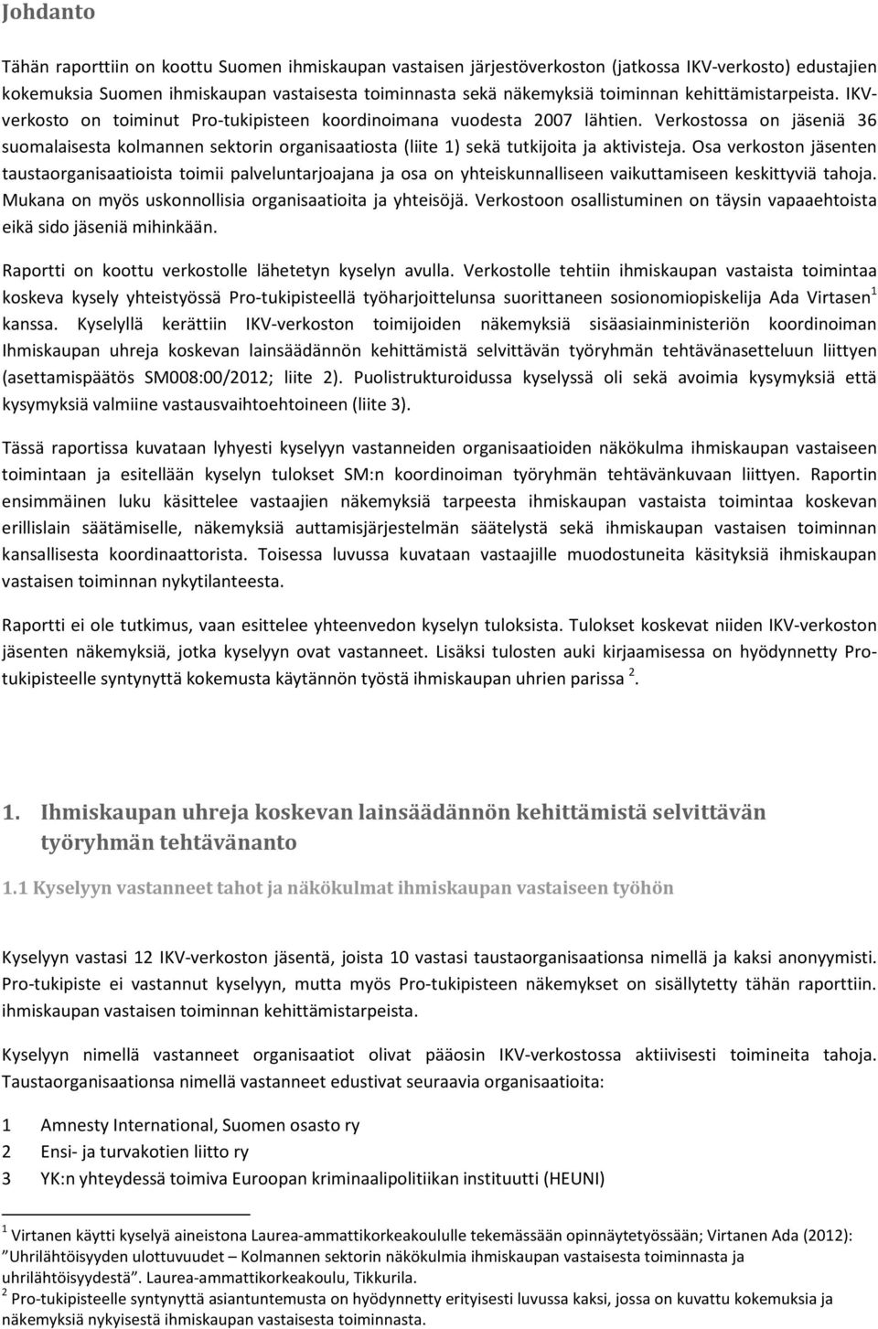 Verkostossa on jäseniä 36 suomalaisesta kolmannen sektorin organisaatiosta (liite 1) sekä tutkijoita ja aktivisteja.