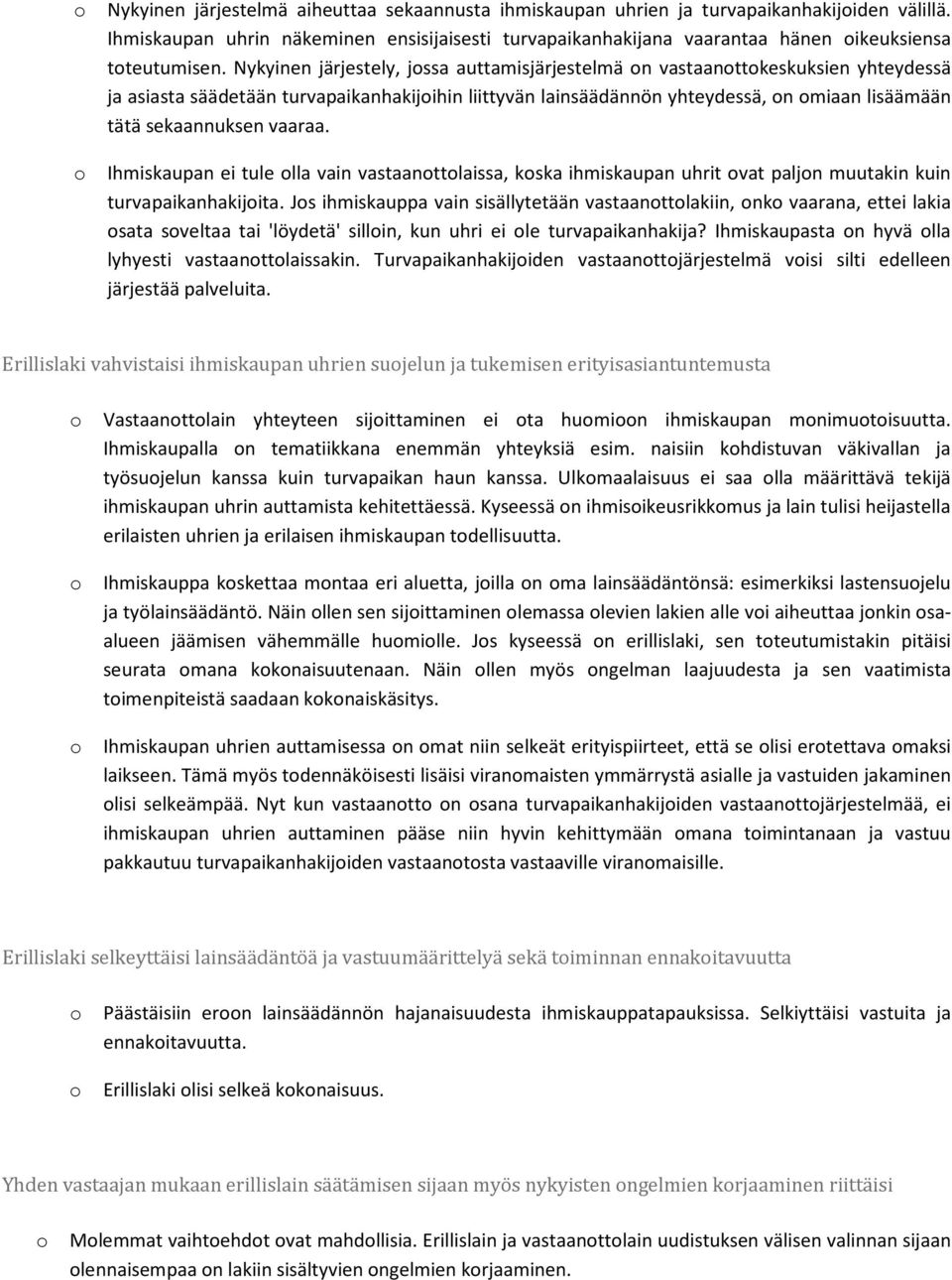 Nykyinen järjestely, jossa auttamisjärjestelmä on vastaanottokeskuksien yhteydessä ja asiasta säädetään turvapaikanhakijoihin liittyvän lainsäädännön yhteydessä, on omiaan lisäämään tätä sekaannuksen