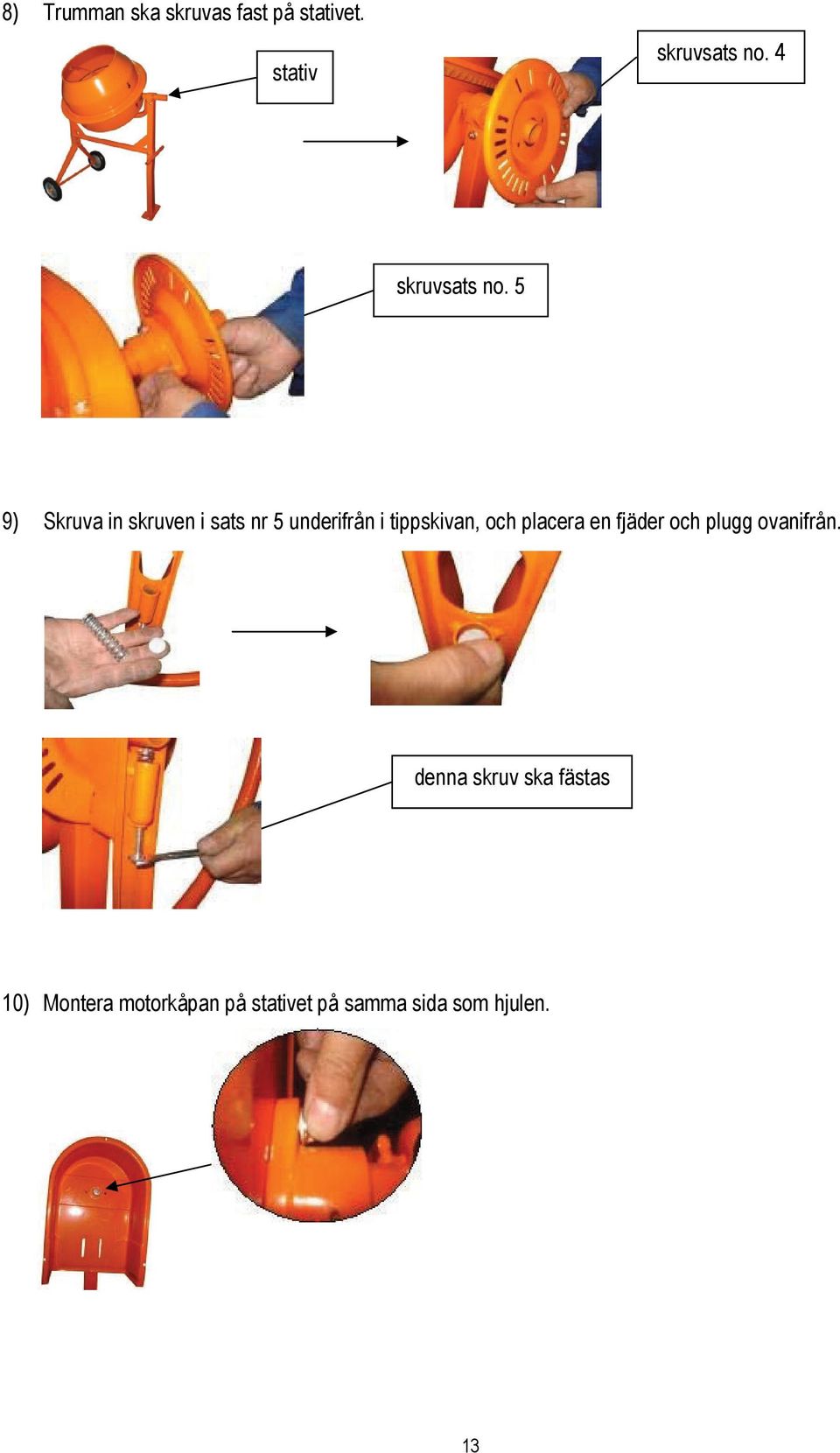 5 9) Skruva in skruven i sats nr 5 underifrån i tippskivan, och