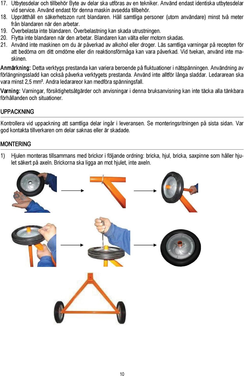 Överbelastning kan skada utrustningen. 20. Flytta inte blandaren när den arbetar. Blandaren kan välta eller motorn skadas. 21. Använd inte maskinen om du är påverkad av alkohol eller droger.