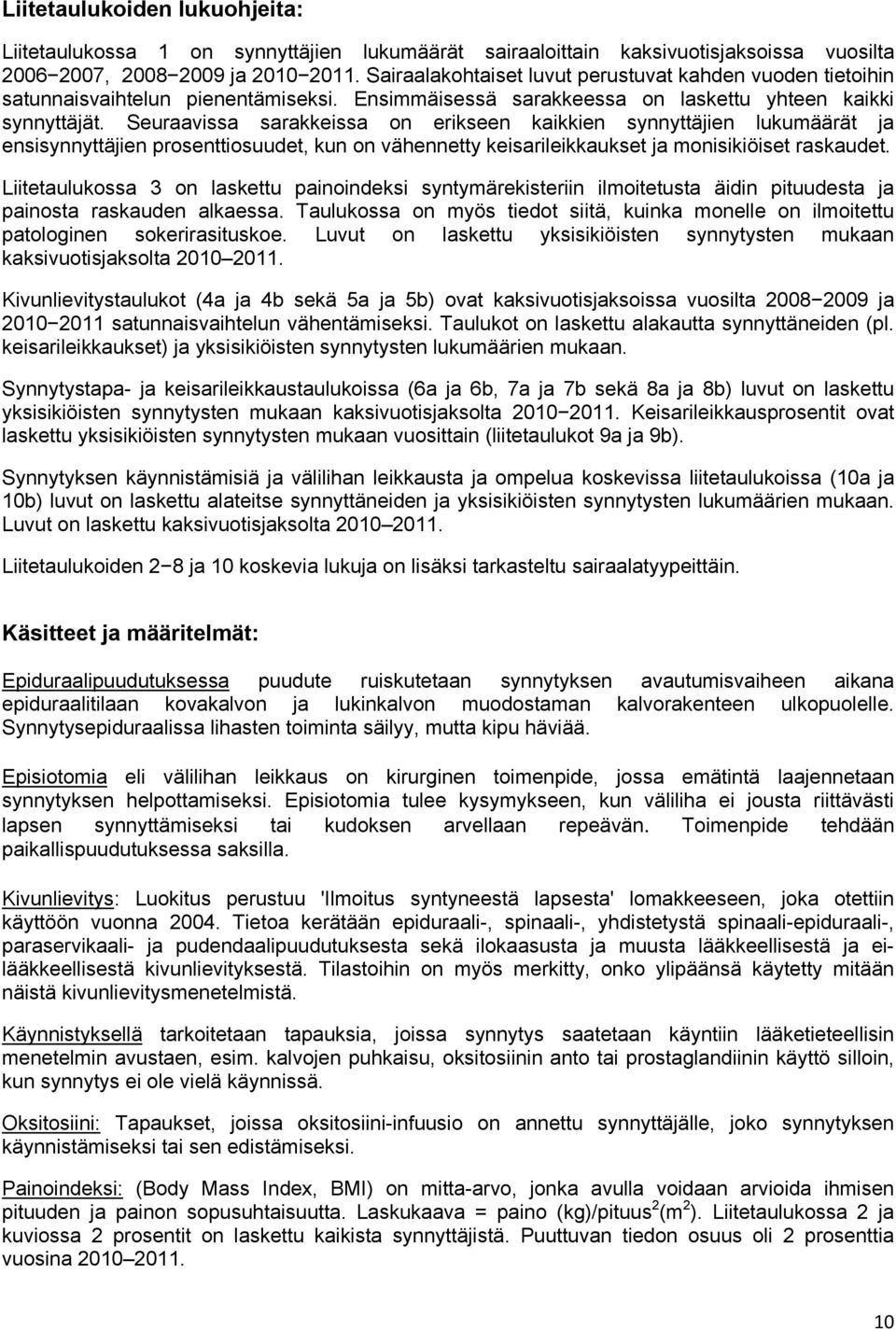 Seuraavissa sarakkeissa on erikseen kaikkien synnyttäjien lukumäärät ja ensisynnyttäjien prosenttiosuudet, kun on vähennetty keisarileikkaukset ja monisikiöiset raskaudet.