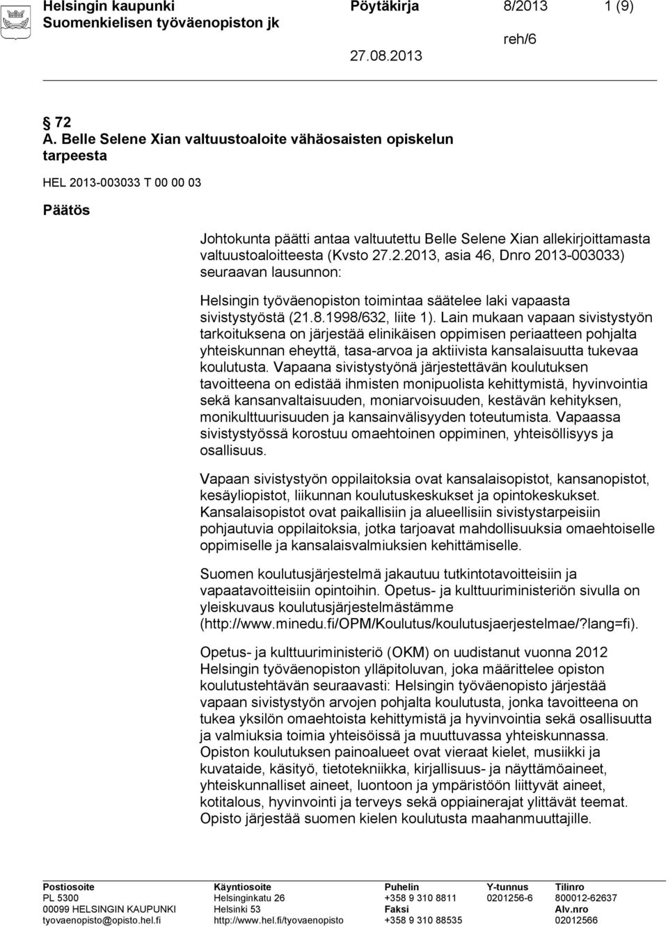 (Kvsto 27.2.2013, asia 46, Dnro 2013-003033) seuraavan lausunnon: Helsingin työväenopiston toimintaa säätelee laki vapaasta sivistystyöstä (21.8.1998/632, liite 1).