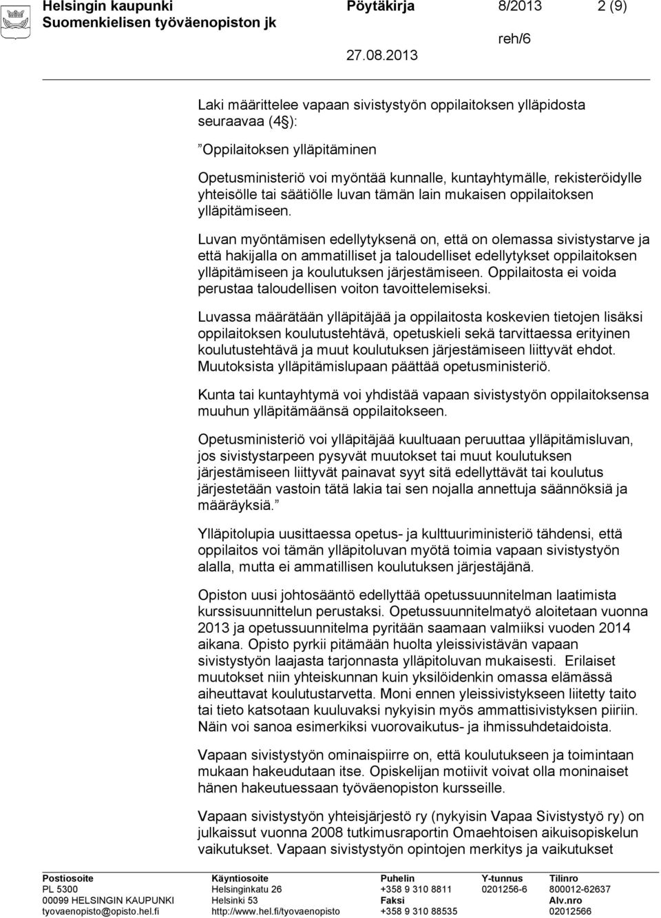 Luvan myöntämisen edellytyksenä on, että on olemassa sivistystarve ja että hakijalla on ammatilliset ja taloudelliset edellytykset oppilaitoksen ylläpitämiseen ja koulutuksen järjestämiseen.