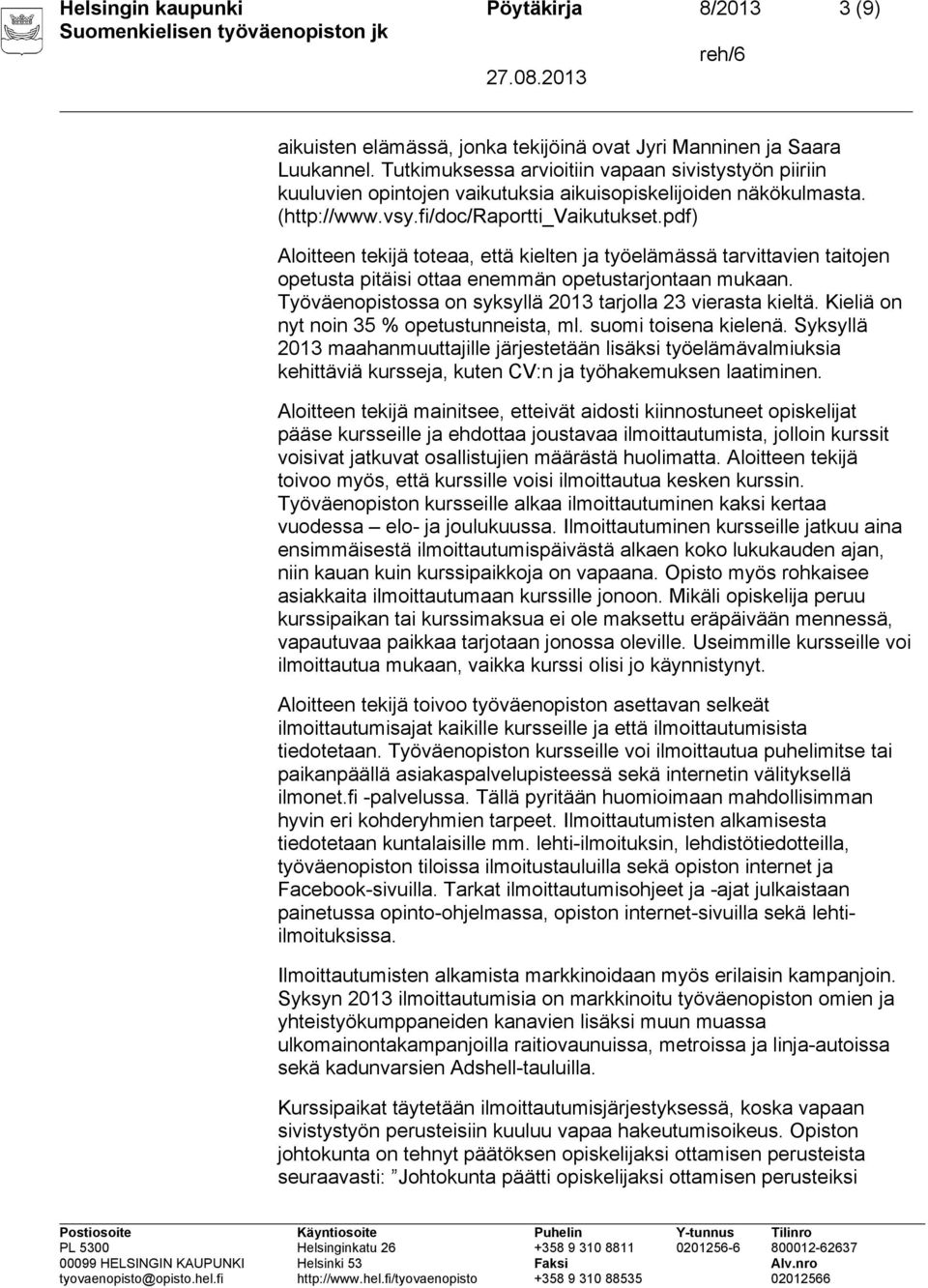 pdf) Aloitteen tekijä toteaa, että kielten ja työelämässä tarvittavien taitojen opetusta pitäisi ottaa enemmän opetustarjontaan mukaan. Työväenopistossa on syksyllä 2013 tarjolla 23 vierasta kieltä.