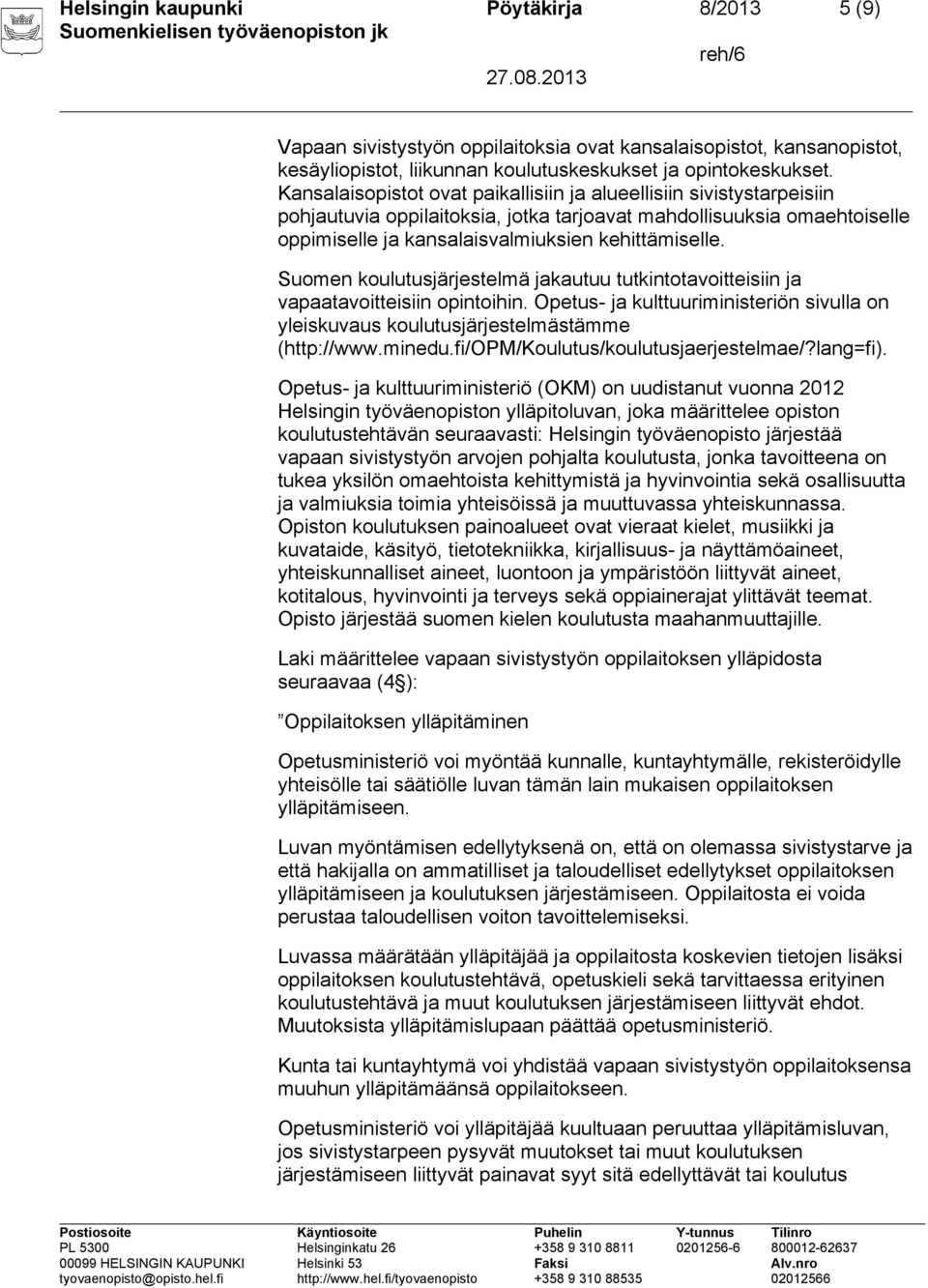 Suomen koulutusjärjestelmä jakautuu tutkintotavoitteisiin ja vapaatavoitteisiin opintoihin. Opetus- ja kulttuuriministeriön sivulla on yleiskuvaus koulutusjärjestelmästämme (http://www.minedu.