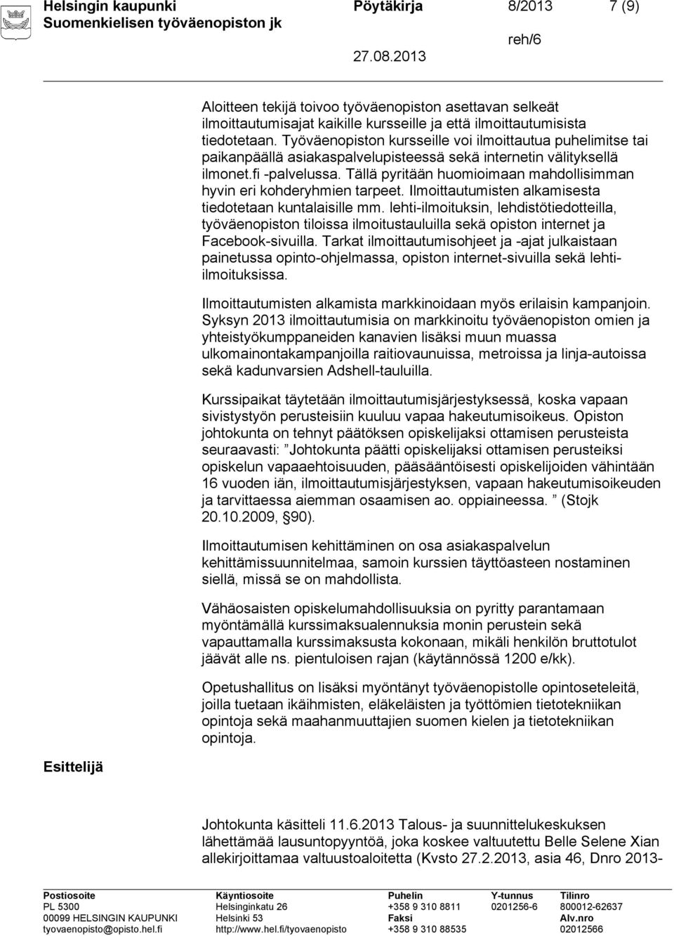 Tällä pyritään huomioimaan mahdollisimman hyvin eri kohderyhmien tarpeet. Ilmoittautumisten alkamisesta tiedotetaan kuntalaisille mm.