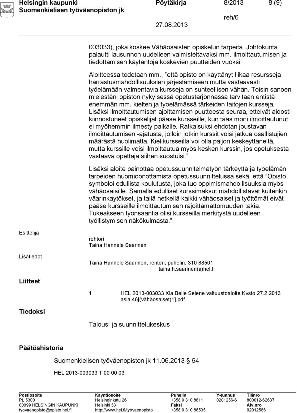 , että opisto on käyttänyt liikaa resursseja harrastusmahdollisuuksien järjestämiseen mutta vastaavasti työelämään valmentavia kursseja on suhteellisen vähän.