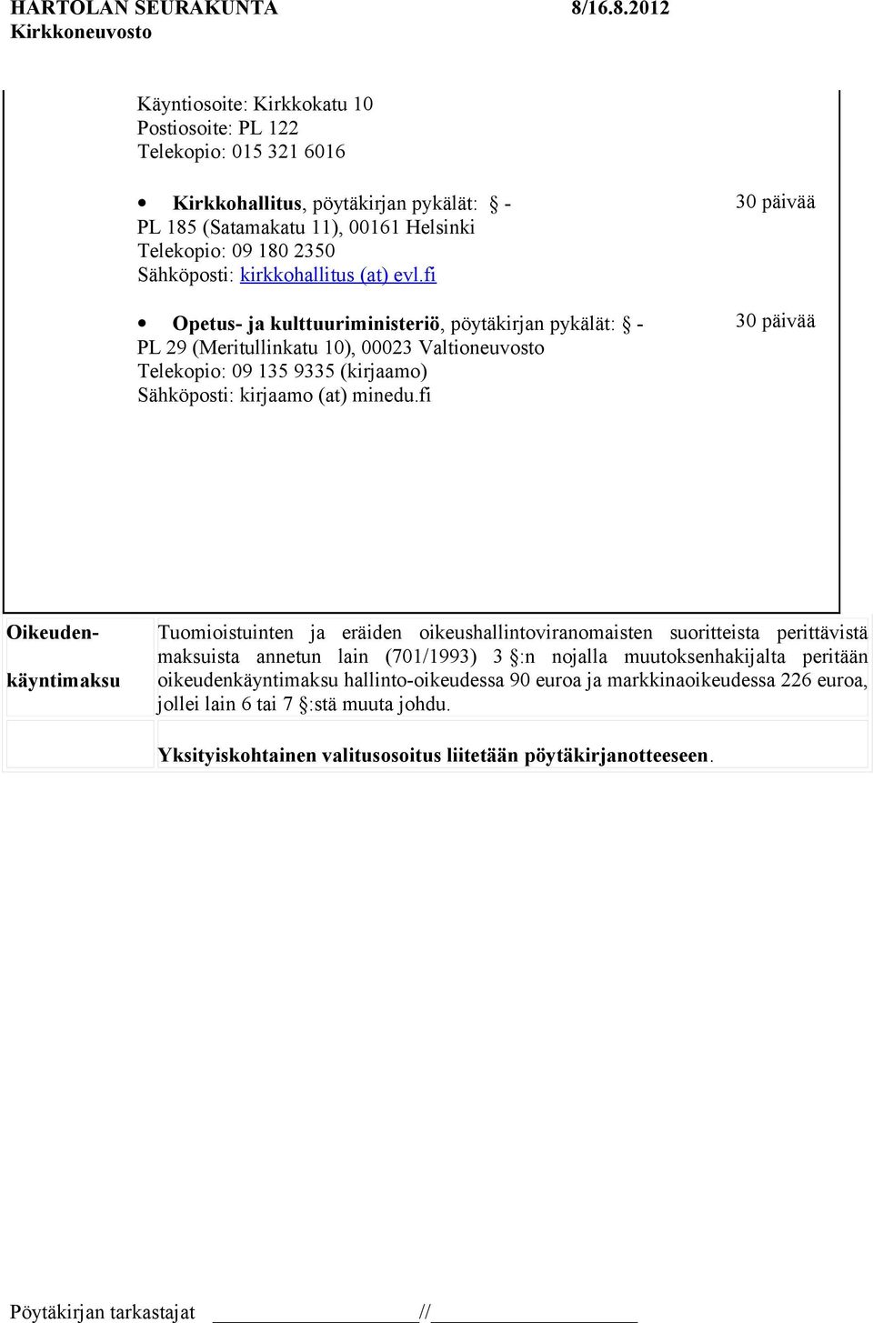 fi Opetus- ja kulttuuriministeriö, pöytäkirjan pykälät: - PL 29 (Meritullinkatu 10), 00023 Valtioneuvosto Telekopio: 09 135 9335 (kirjaamo) Sähköposti: kirjaamo (at) minedu.